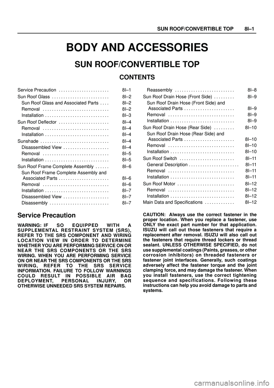 ISUZU TROOPER 1998 Service Repair Manual SUN ROOF/CONVERTIBLE TOP8I±1
BODY AND ACCESSORIES
SUN ROOF/CONVERTIBLE TOP
CONTENTS
Service Precaution 8I±1. . . . . . . . . . . . . . . . . . . . . .
Sun Roof Glass 8I±2. . . . . . . . . . . . . ISUZU TROOPER 1998 Service Repair Manual SUN ROOF/CONVERTIBLE TOP8I±1
BODY AND ACCESSORIES
SUN ROOF/CONVERTIBLE TOP
CONTENTS
Service Precaution 8I±1. . . . . . . . . . . . . . . . . . . . . .
Sun Roof Glass 8I±2. . . . . . . . . . . . .