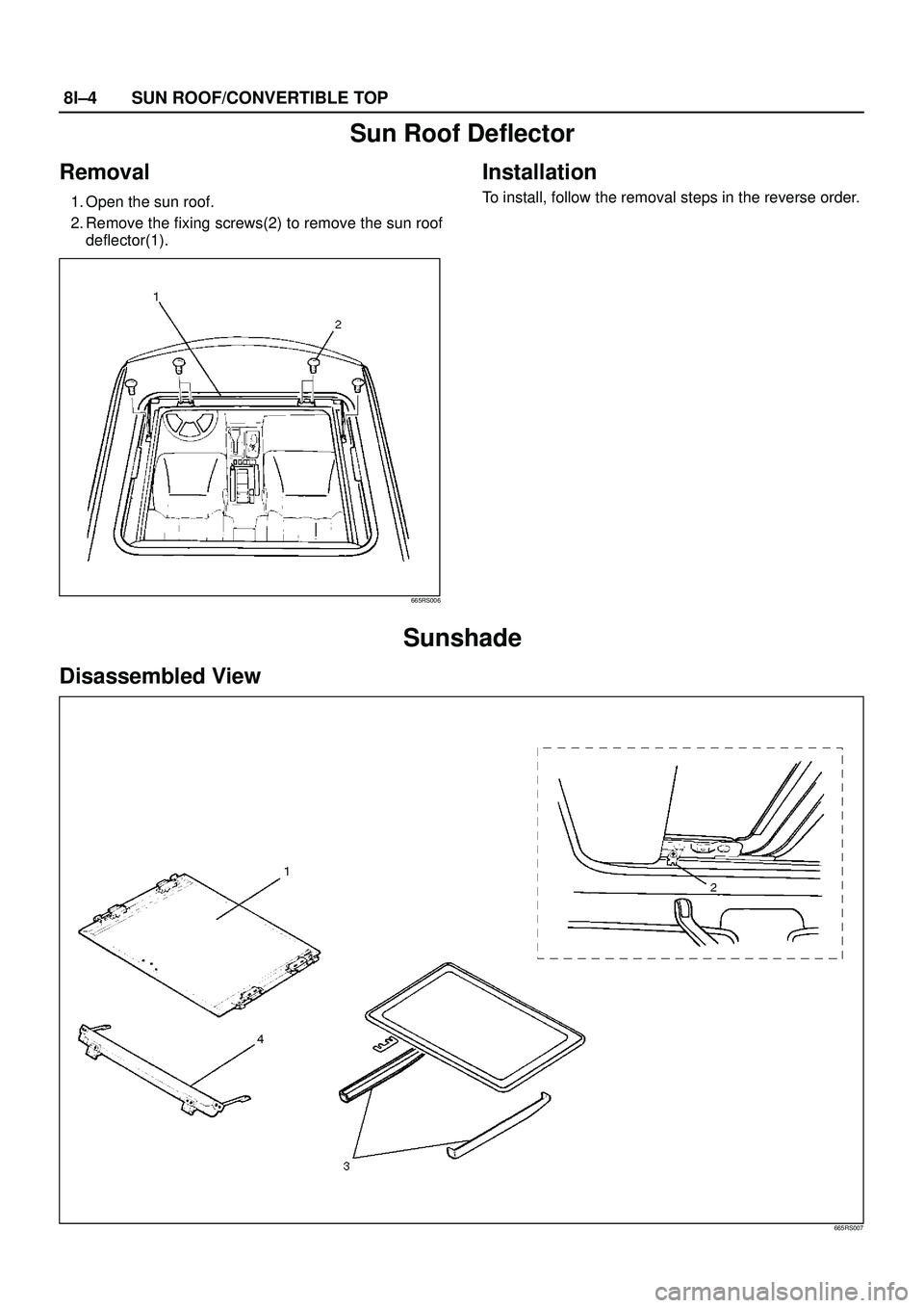 ISUZU TROOPER 1998  Service Repair Manual 8I±4SUN ROOF/CONVERTIBLE TOP
Sun Roof Deflector
Removal
1. Open the sun roof.
2. Remove the fixing screws(2) to remove the sun roof
deflector(1).
665RS006
Installation
To install, follow the removal 
