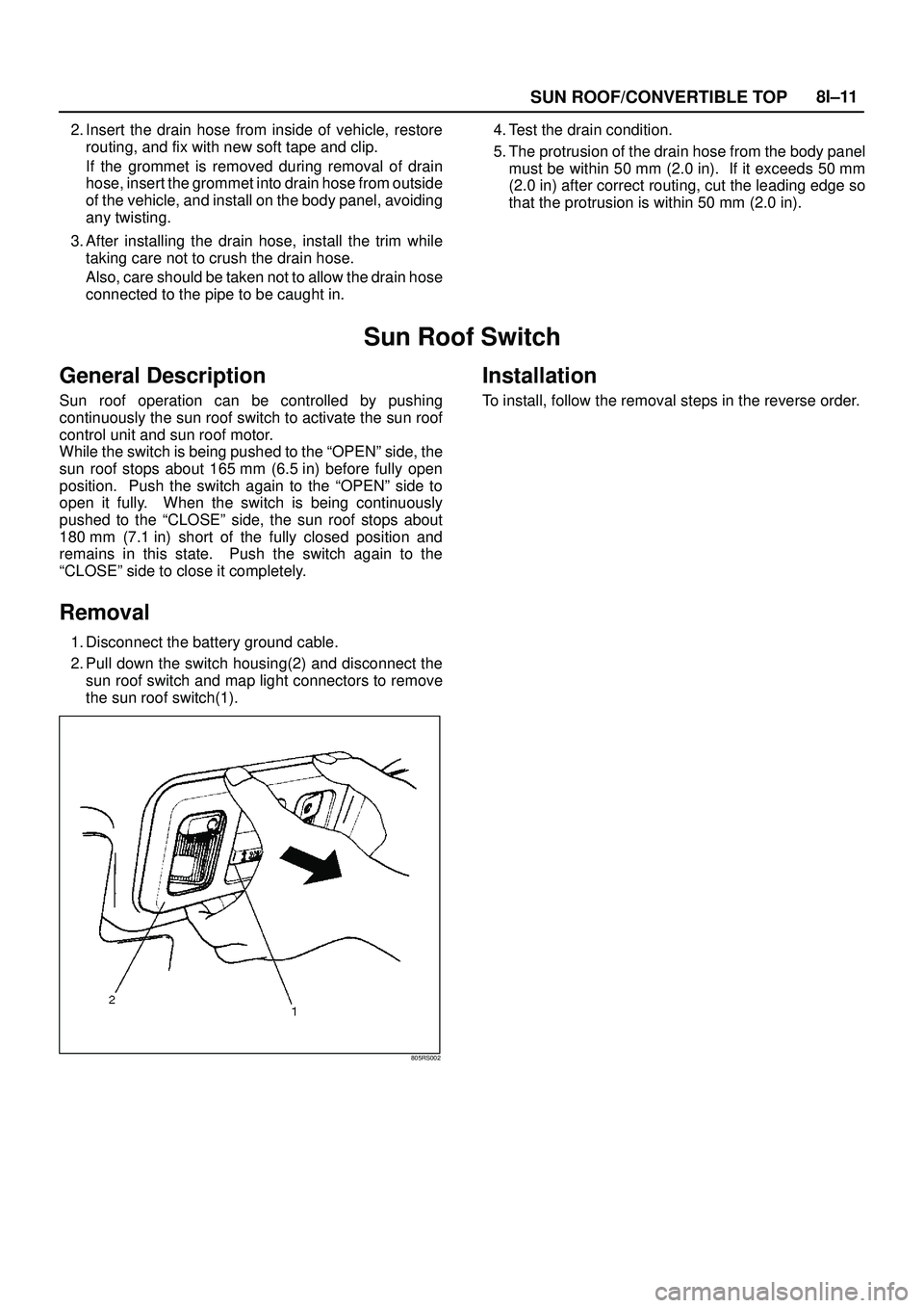 ISUZU TROOPER 1998 Service Repair Manual SUN ROOF/CONVERTIBLE TOP8I±11
2. Insert the drain hose from inside of vehicle, restore
routing, and fix with new soft tape and clip.
If the grommet is removed during removal of drain
hose, insert the ISUZU TROOPER 1998 Service Repair Manual SUN ROOF/CONVERTIBLE TOP8I±11
2. Insert the drain hose from inside of vehicle, restore
routing, and fix with new soft tape and clip.
If the grommet is removed during removal of drain
hose, insert the