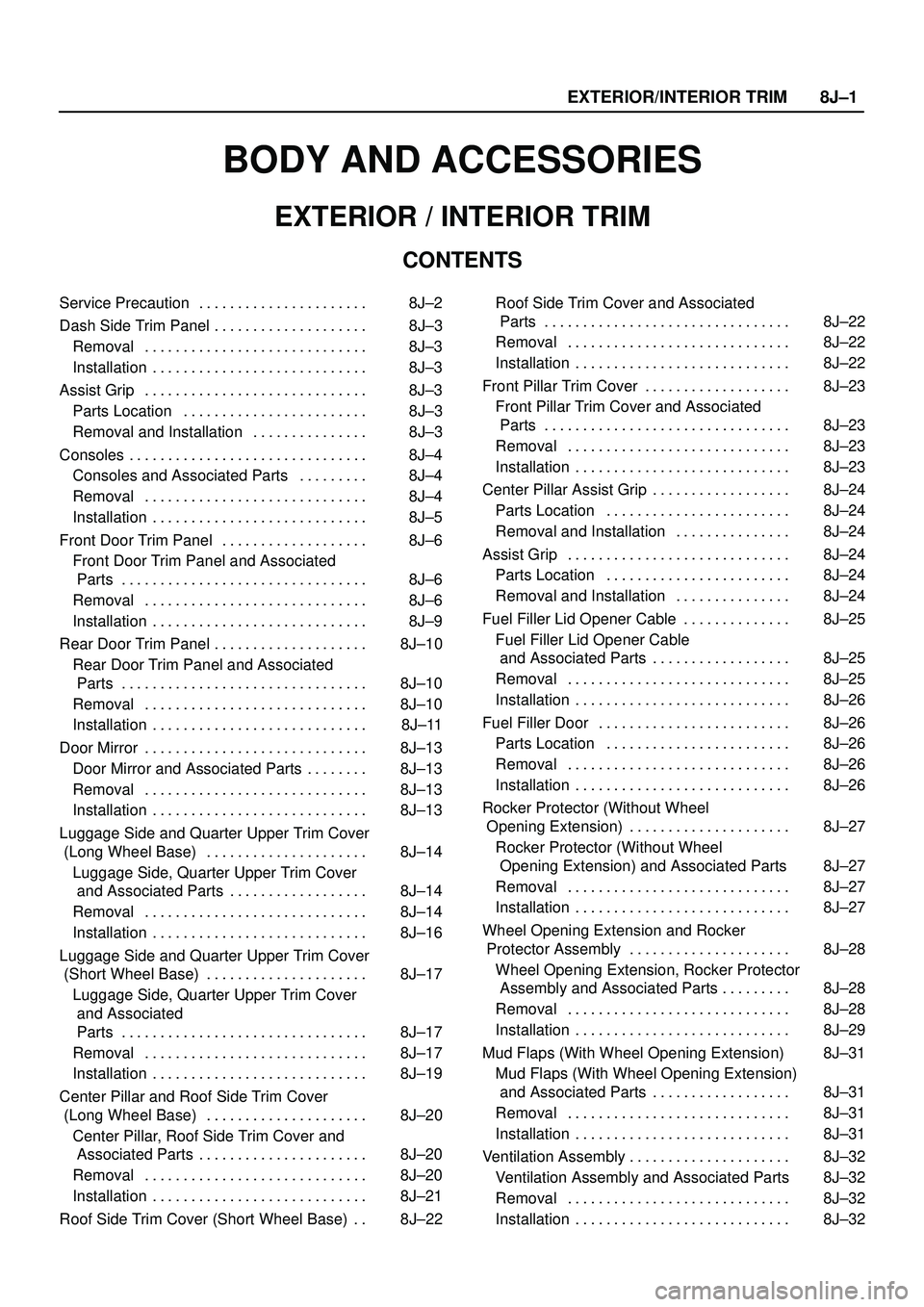 ISUZU TROOPER 1998 Service Repair Manual EXTERIOR/INTERIOR TRIM8J±1
BODY AND ACCESSORIES
EXTERIOR / INTERIOR TRIM
CONTENTS
Service Precaution 8J±2. . . . . . . . . . . . . . . . . . . . . .
Dash Side Trim Panel 8J±3. . . . . . . . . . . ISUZU TROOPER 1998 Service Repair Manual EXTERIOR/INTERIOR TRIM8J±1
BODY AND ACCESSORIES
EXTERIOR / INTERIOR TRIM
CONTENTS
Service Precaution 8J±2. . . . . . . . . . . . . . . . . . . . . .
Dash Side Trim Panel 8J±3. . . . . . . . . . .