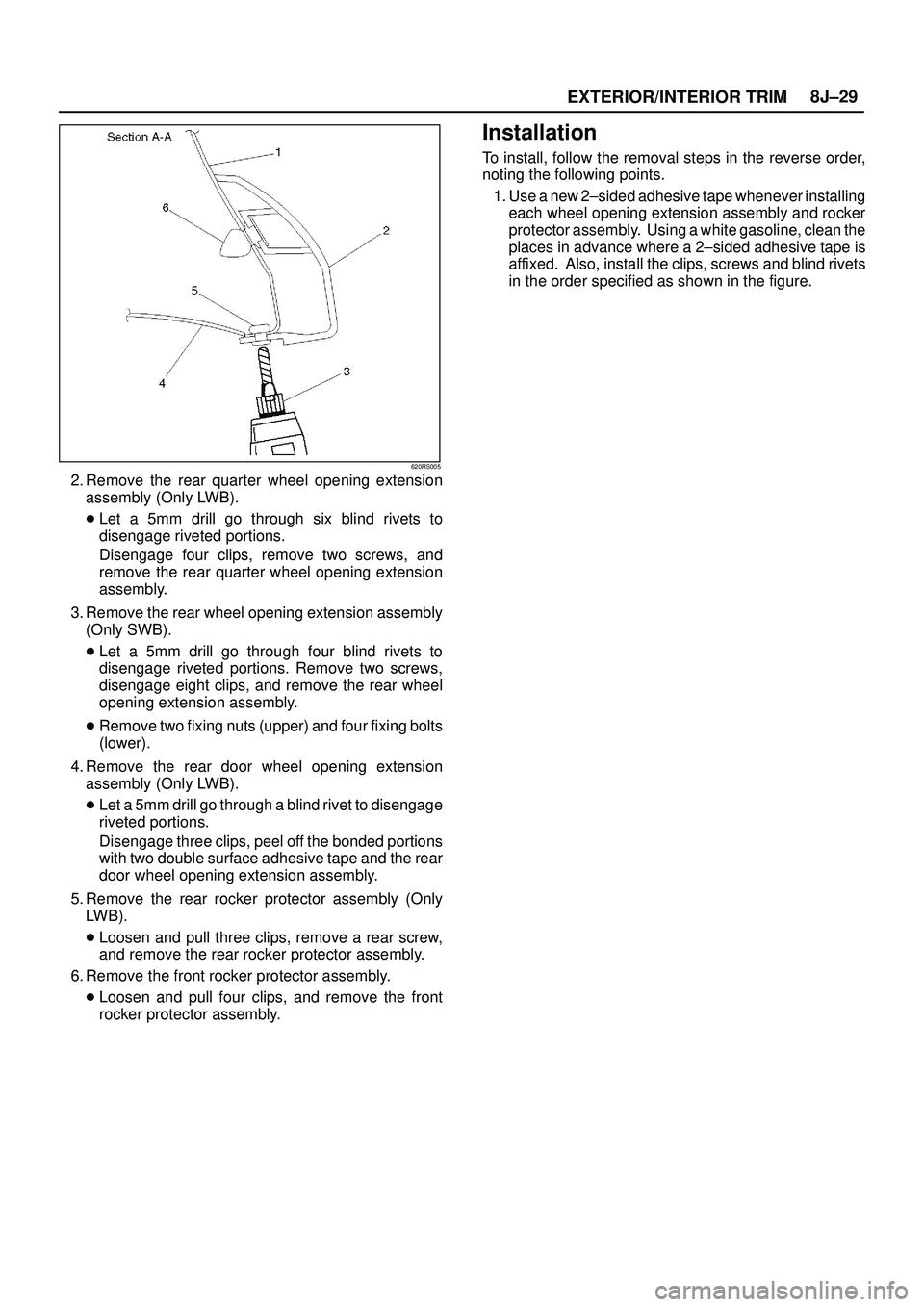 ISUZU TROOPER 1998 Service Repair Manual EXTERIOR/INTERIOR TRIM8J±29
620RS005
2. Remove the rear quarter wheel opening extension
assembly (Only LWB).
Let a 5mm drill go through six blind rivets to
disengage riveted portions.
Disengage four ISUZU TROOPER 1998 Service Repair Manual EXTERIOR/INTERIOR TRIM8J±29
620RS005
2. Remove the rear quarter wheel opening extension
assembly (Only LWB).
Let a 5mm drill go through six blind rivets to
disengage riveted portions.
Disengage four