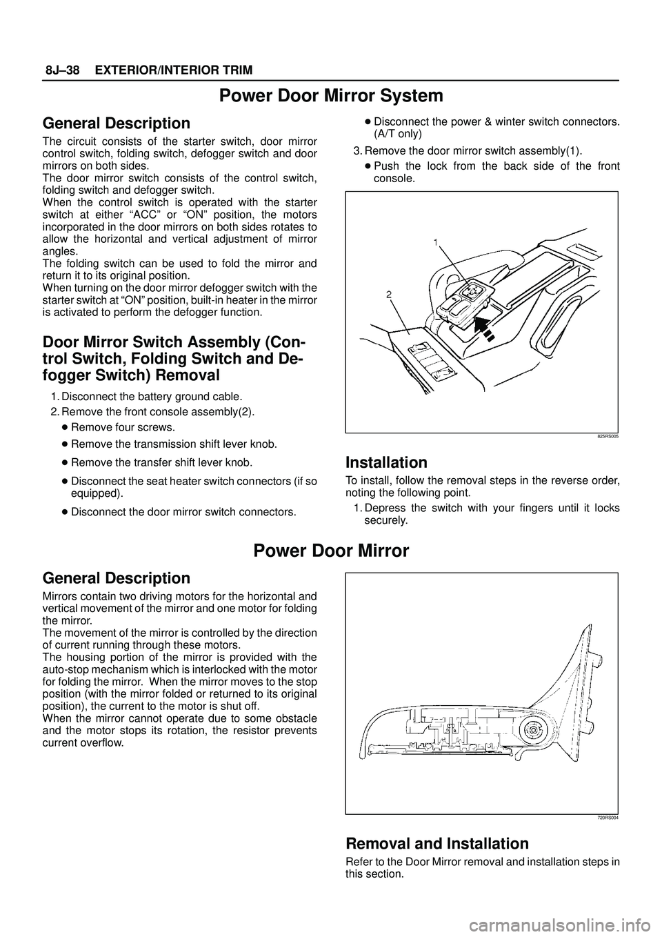 ISUZU TROOPER 1998 Service Repair Manual 8J±38EXTERIOR/INTERIOR TRIM
Power Door Mirror System
General Description
The circuit consists of the starter switch, door mirror
control switch, folding switch, defogger switch and door
mirrors on bo ISUZU TROOPER 1998 Service Repair Manual 8J±38EXTERIOR/INTERIOR TRIM
Power Door Mirror System
General Description
The circuit consists of the starter switch, door mirror
control switch, folding switch, defogger switch and door
mirrors on bo