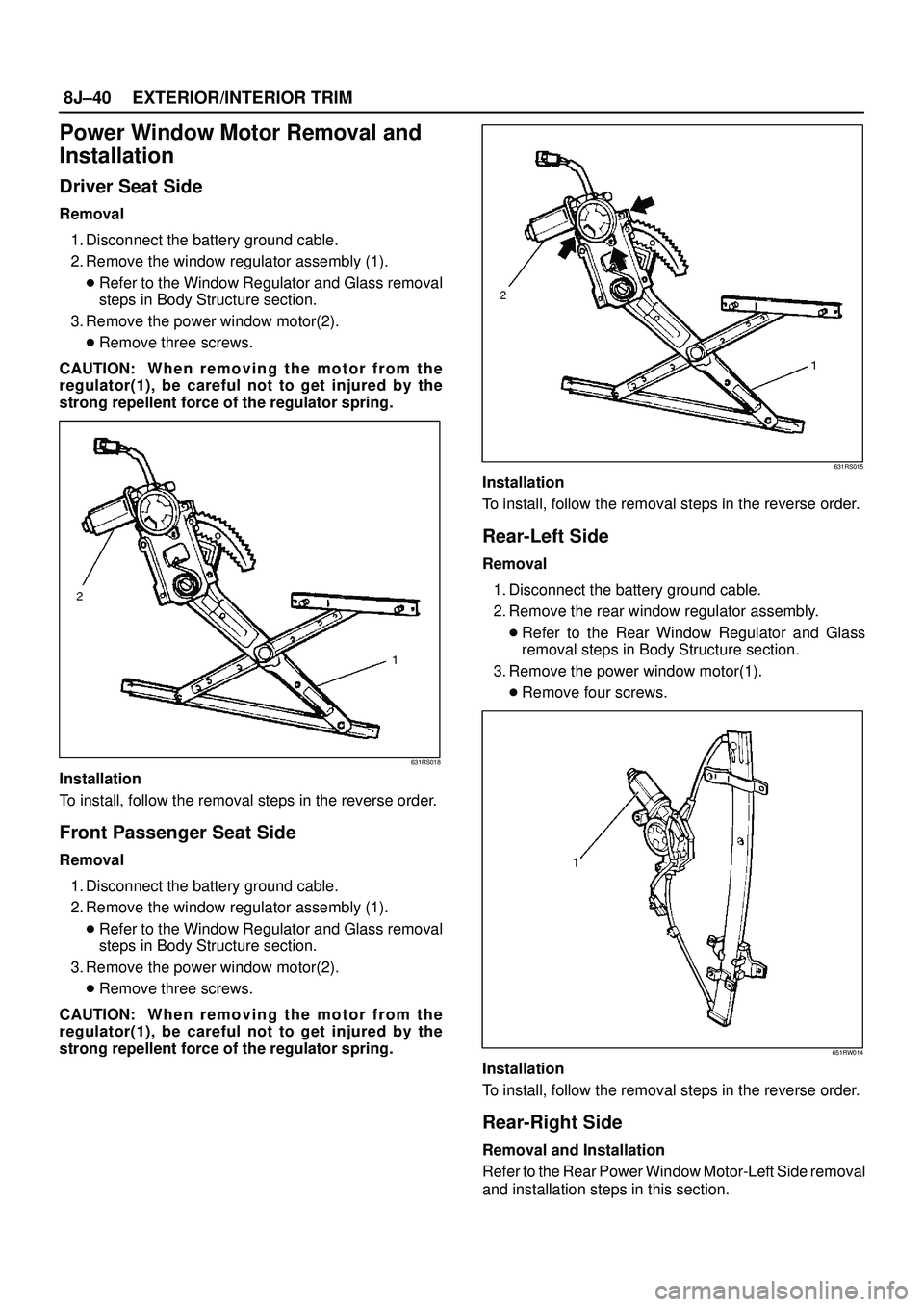 ISUZU TROOPER 1998 Service Repair Manual 8J±40EXTERIOR/INTERIOR TRIM
Power Window Motor Removal and
Installation
Driver Seat Side
Removal
1. Disconnect the battery ground cable.
2. Remove the window regulator assembly (1).
Refer to the Win ISUZU TROOPER 1998 Service Repair Manual 8J±40EXTERIOR/INTERIOR TRIM
Power Window Motor Removal and
Installation
Driver Seat Side
Removal
1. Disconnect the battery ground cable.
2. Remove the window regulator assembly (1).
Refer to the Win