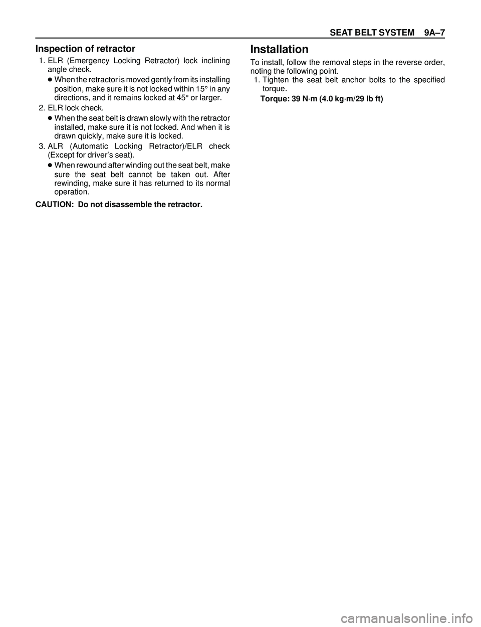 ISUZU TROOPER 1998  Service Repair Manual SEAT BELT SYSTEM 9AÐ7
Inspection of retractor
1. ELR (Emergency Locking Retractor) lock inclining
angle check.
cWhen the retractor is moved gently from its installing
position, make sure it is not lo
