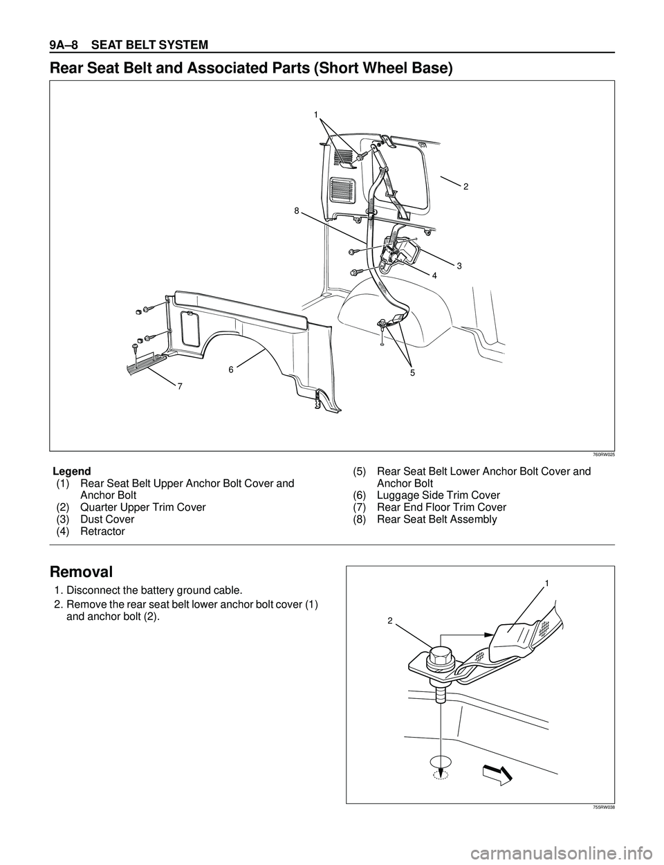 ISUZU TROOPER 1998  Service Repair Manual 9AÐ8 SEAT BELT SYSTEM
760RW025
Legend
(1) Rear Seat Belt Upper Anchor Bolt Cover and
Anchor Bolt
(2) Quarter Upper Trim Cover
(3) Dust Cover
(4) Retractor(5) Rear Seat Belt Lower Anchor Bolt Cover an