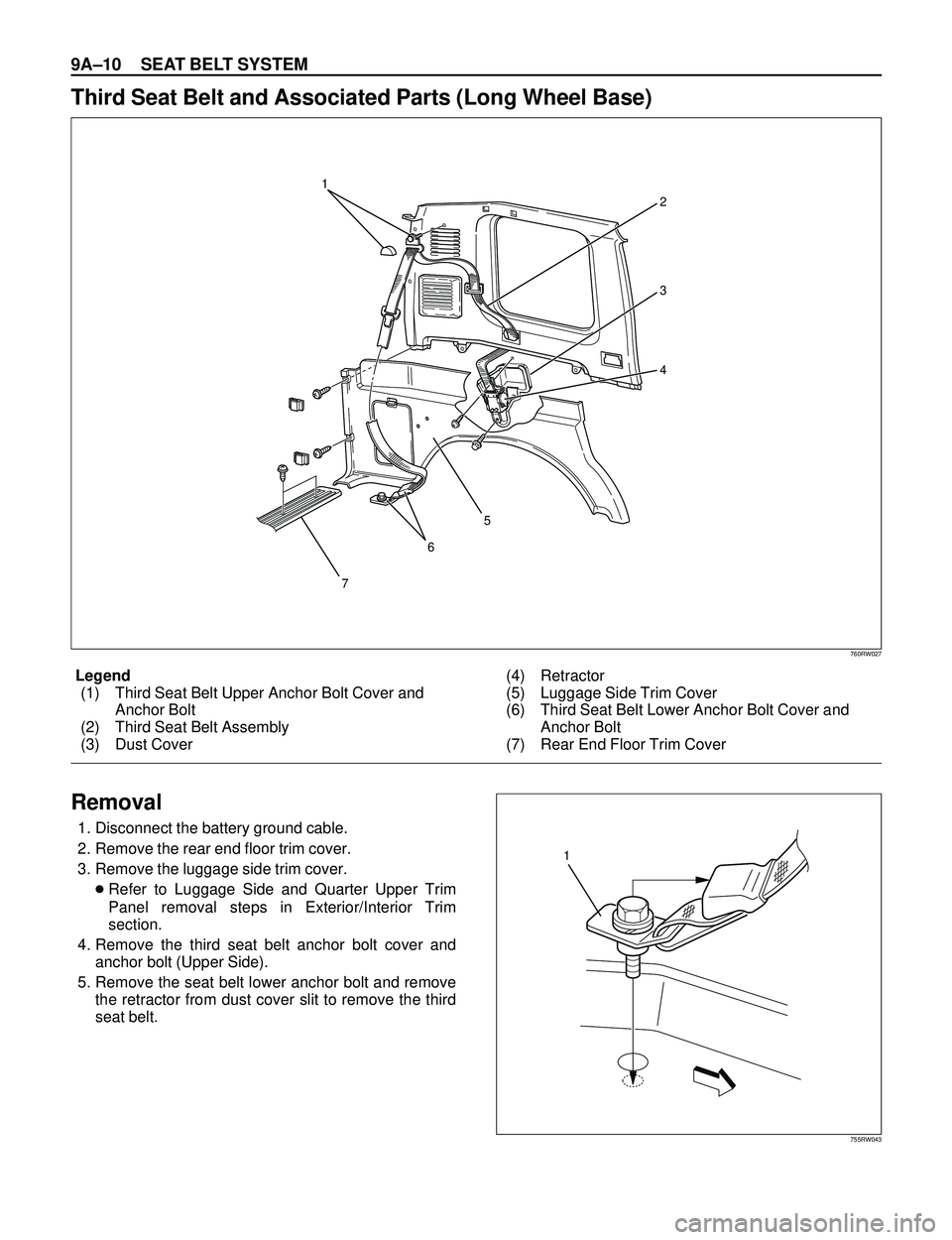 ISUZU TROOPER 1998  Service Repair Manual 9AÐ10 SEAT BELT SYSTEM
Third Seat Belt and Associated Parts (Long Wheel Base)
65 1
2
3
4
7
760RW027
Legend
(1) Third Seat Belt Upper Anchor Bolt Cover and
Anchor Bolt
(2) Third Seat Belt Assembly
(3)