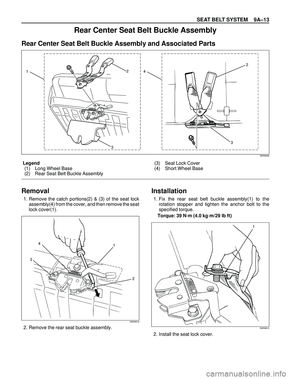 ISUZU TROOPER 1998  Service Repair Manual SEAT BELT SYSTEM 9AÐ13
Rear Center Seat Belt Buckle Assembly
Rear Center Seat Belt Buckle Assembly and Associated Parts
2
2
1
4
3
3
760RW026
Legend
(1) Long Wheel Base
(2) Rear Seat Belt Buckle Assem