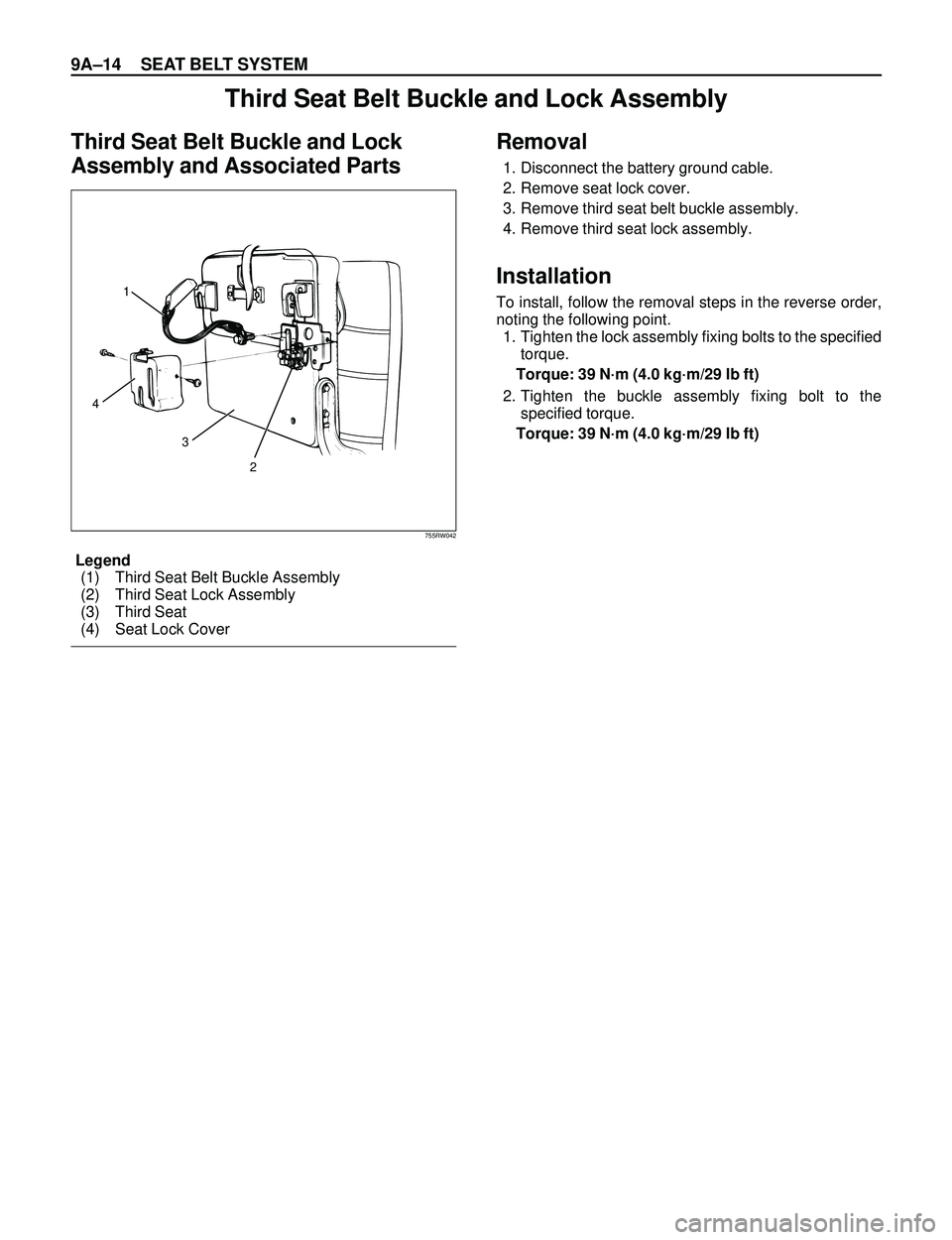 ISUZU TROOPER 1998  Service Repair Manual 9AÐ14 SEAT BELT SYSTEM
Third Seat Belt Buckle and Lock Assembly
Third Seat Belt Buckle and Lock
Assembly and Associated PartsRemoval
1. Disconnect the battery ground cable.
2. Remove seat lock cover.
