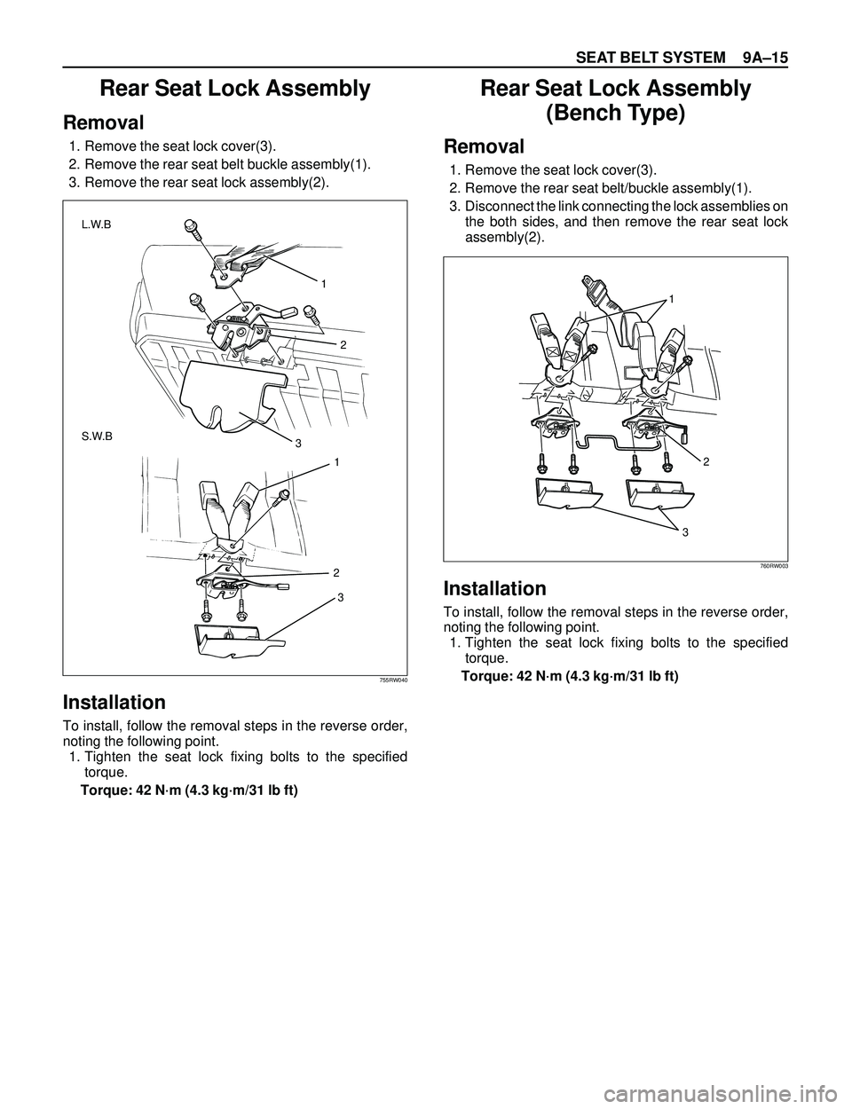 ISUZU TROOPER 1998  Service Repair Manual SEAT BELT SYSTEM 9AÐ15
Rear Seat Lock Assembly
Removal
1. Remove the seat lock cover(3).
2. Remove the rear seat belt buckle assembly(1).
3. Remove the rear seat lock assembly(2).
Installation
To ins
