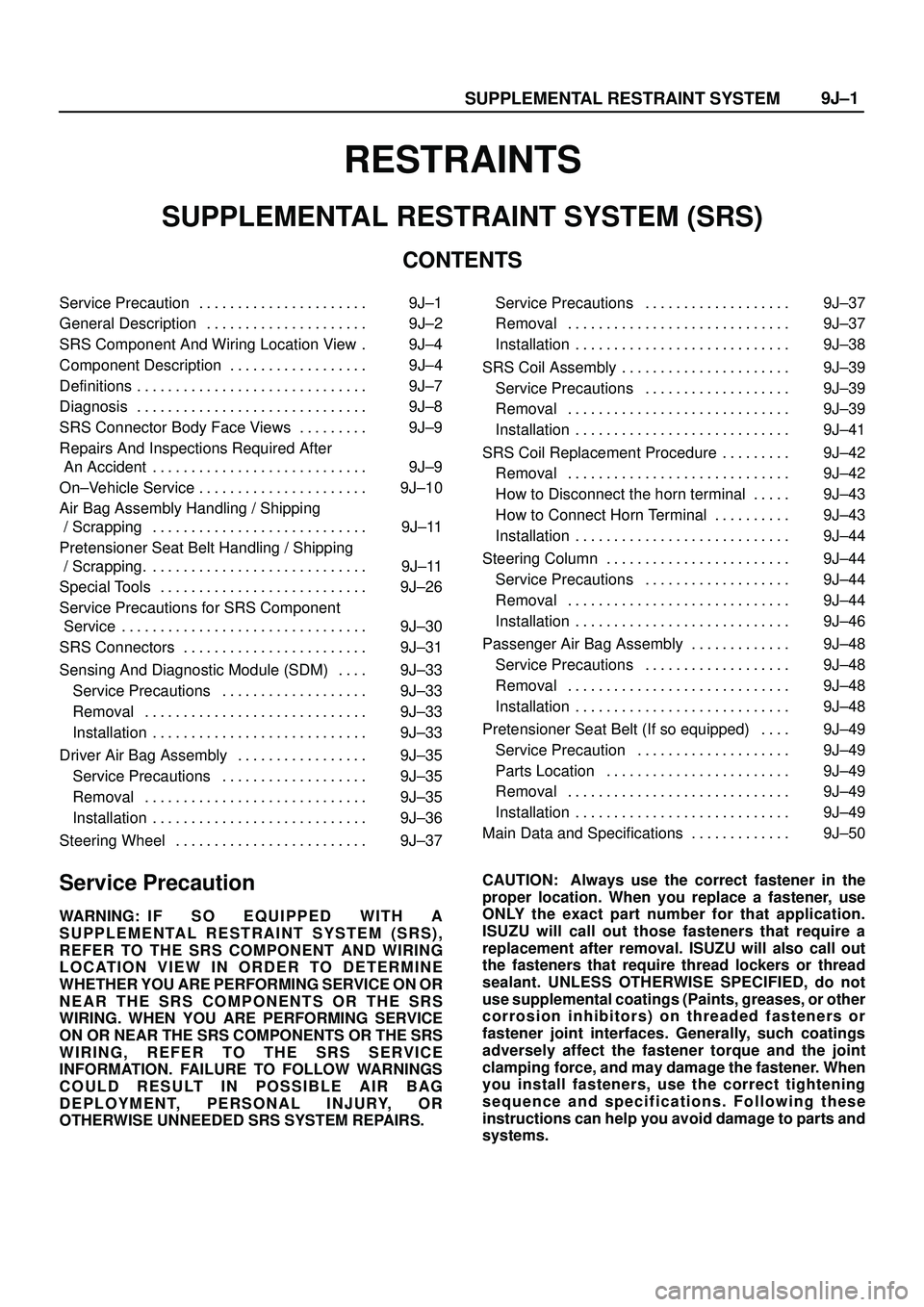 ISUZU TROOPER 1998 Service Repair Manual SUPPLEMENTAL RESTRAINT SYSTEM9J±1
RESTRAINTS
SUPPLEMENTAL RESTRAINT SYSTEM (SRS)
CONTENTS
Service Precaution 9J±1. . . . . . . . . . . . . . . . . . . . . .
General Description 9J±2. . . . . . . . ISUZU TROOPER 1998 Service Repair Manual SUPPLEMENTAL RESTRAINT SYSTEM9J±1
RESTRAINTS
SUPPLEMENTAL RESTRAINT SYSTEM (SRS)
CONTENTS
Service Precaution 9J±1. . . . . . . . . . . . . . . . . . . . . .
General Description 9J±2. . . . . . . .