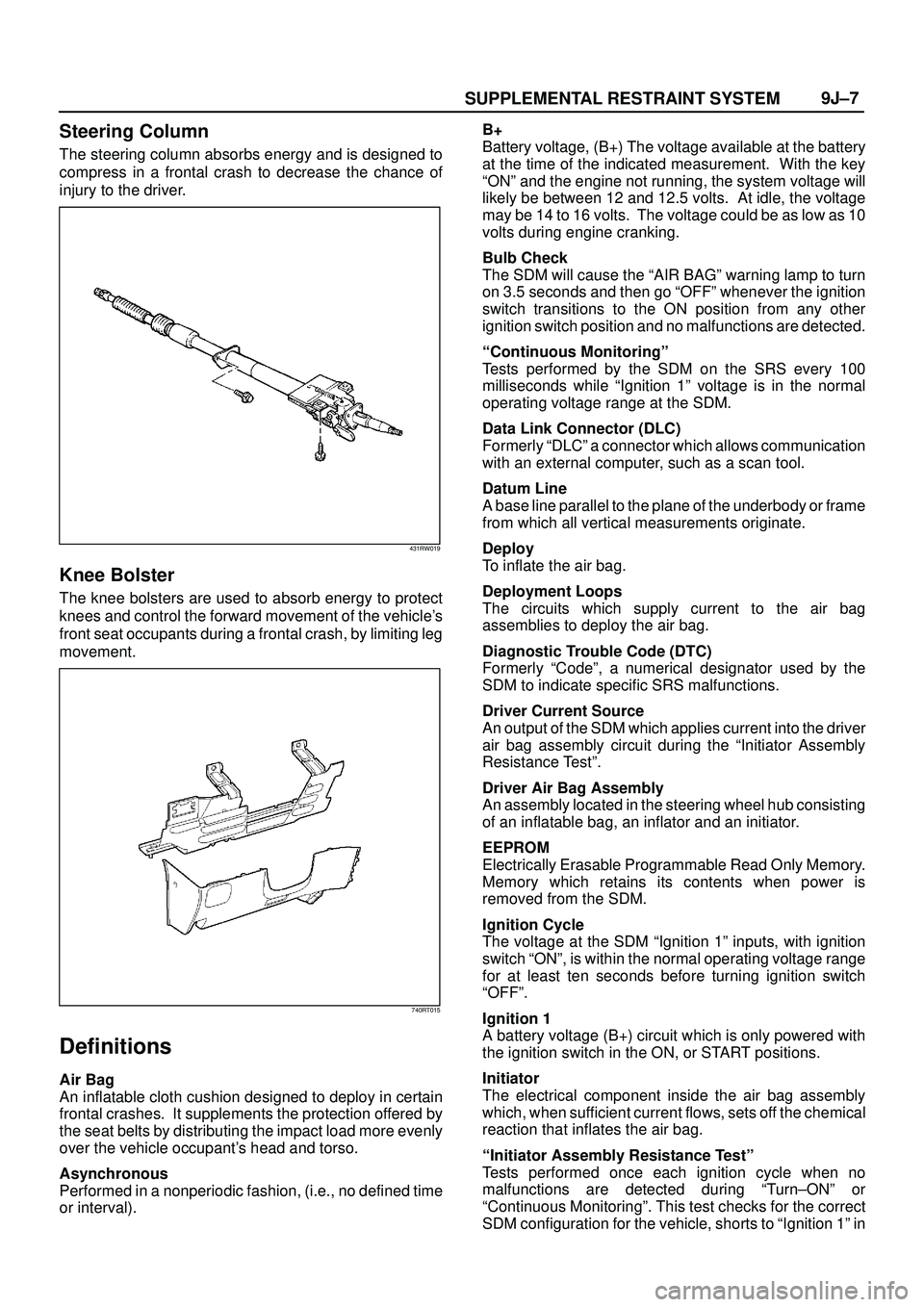 ISUZU TROOPER 1998 Service Repair Manual SUPPLEMENTAL RESTRAINT SYSTEM9J±7
Steering Column
The steering column absorbs energy and is designed to
compress in a frontal crash to decrease the chance of
injury to the driver.
431RW019
Knee Bolst ISUZU TROOPER 1998 Service Repair Manual SUPPLEMENTAL RESTRAINT SYSTEM9J±7
Steering Column
The steering column absorbs energy and is designed to
compress in a frontal crash to decrease the chance of
injury to the driver.
431RW019
Knee Bolst