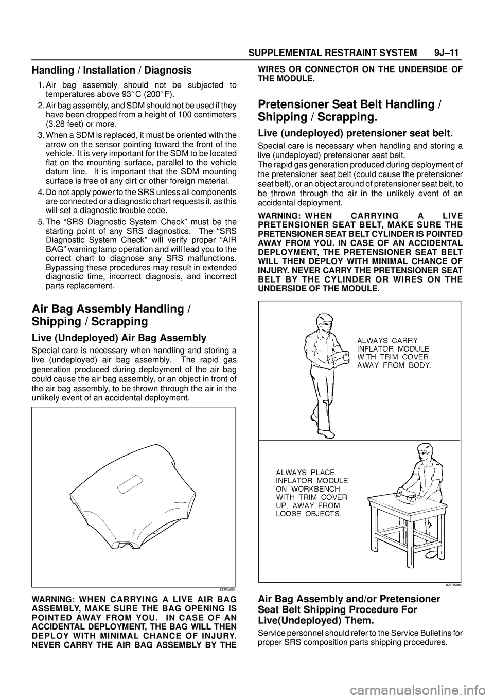 ISUZU TROOPER 1998 Service Repair Manual SUPPLEMENTAL RESTRAINT SYSTEM9J±11
Handling / Installation / Diagnosis
1. Air bag assembly should not be subjected to
temperatures above 93C (200F).
2. Air bag assembly, and SDM should not be used ISUZU TROOPER 1998 Service Repair Manual SUPPLEMENTAL RESTRAINT SYSTEM9J±11
Handling / Installation / Diagnosis
1. Air bag assembly should not be subjected to
temperatures above 93C (200F).
2. Air bag assembly, and SDM should not be used