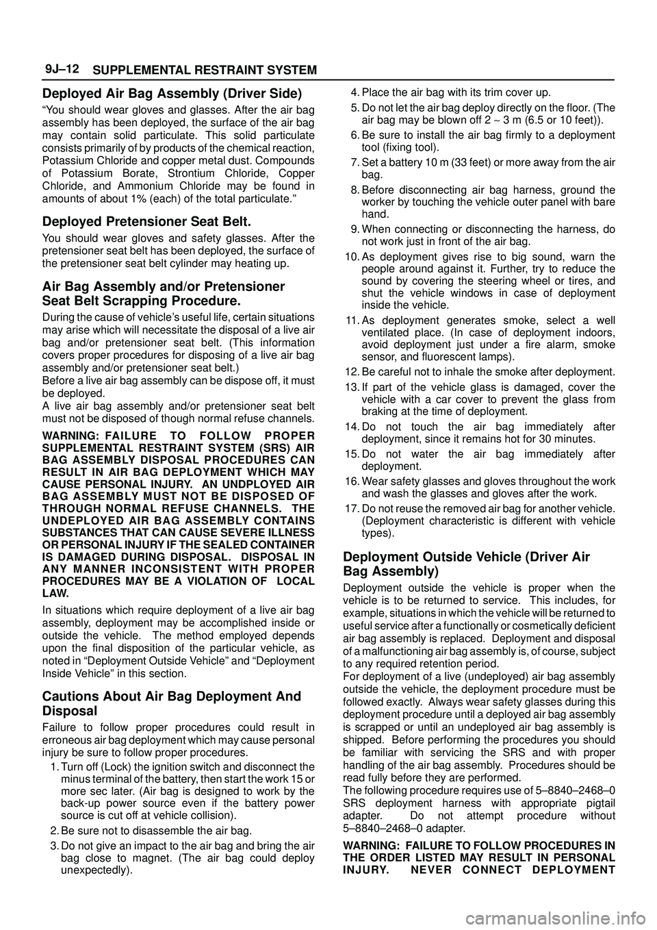 ISUZU TROOPER 1998  Service Repair Manual SUPPLEMENTAL RESTRAINT SYSTEM 9J±12
Deployed Air Bag Assembly (Driver Side)
ªYou should wear gloves and glasses. After the air bag
assembly has been deployed, the surface of the air bag
may contain 