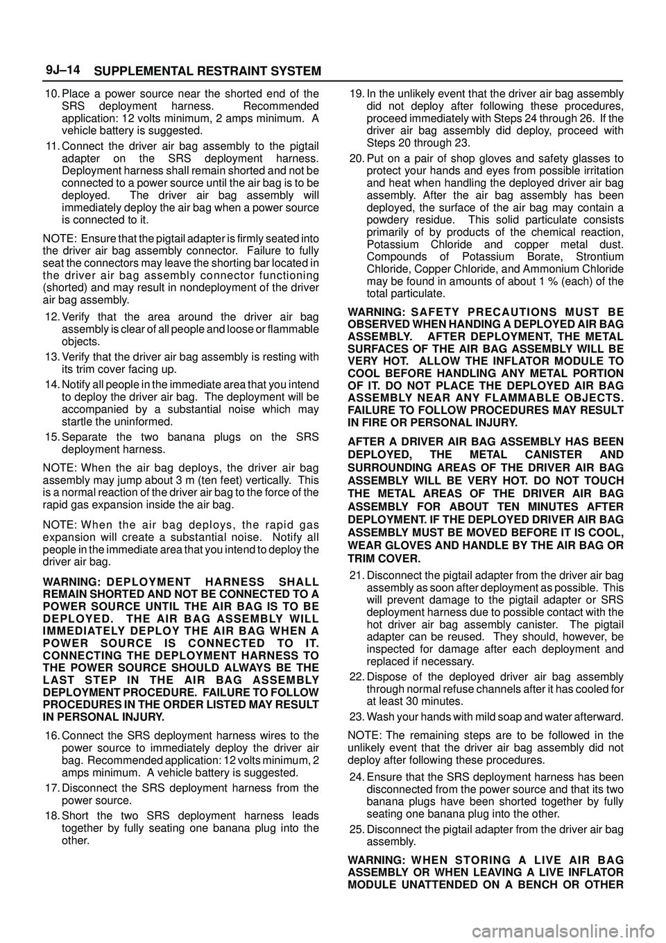 ISUZU TROOPER 1998  Service Repair Manual SUPPLEMENTAL RESTRAINT SYSTEM 9J±14
10. Place a power source near the shorted end of the
SRS deployment harness.  Recommended
application: 12 volts minimum, 2 amps minimum.  A
vehicle battery is sugg