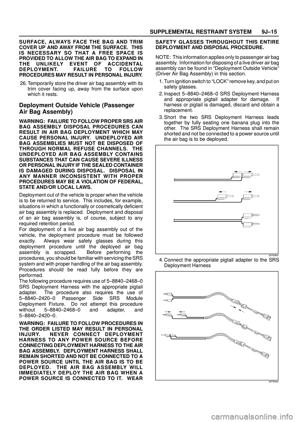 ISUZU TROOPER 1998  Service Repair Manual SUPPLEMENTAL RESTRAINT SYSTEM9J±15
S U R FA C E , A LWAY S FA C E T H E B A G A N D T R I M
COVER UP AND AWAY FROM THE SURFACE.  THIS
IS NECESSARY SO THAT A FREE SPACE IS
PROVIDED TO ALLOW THE AIR BA