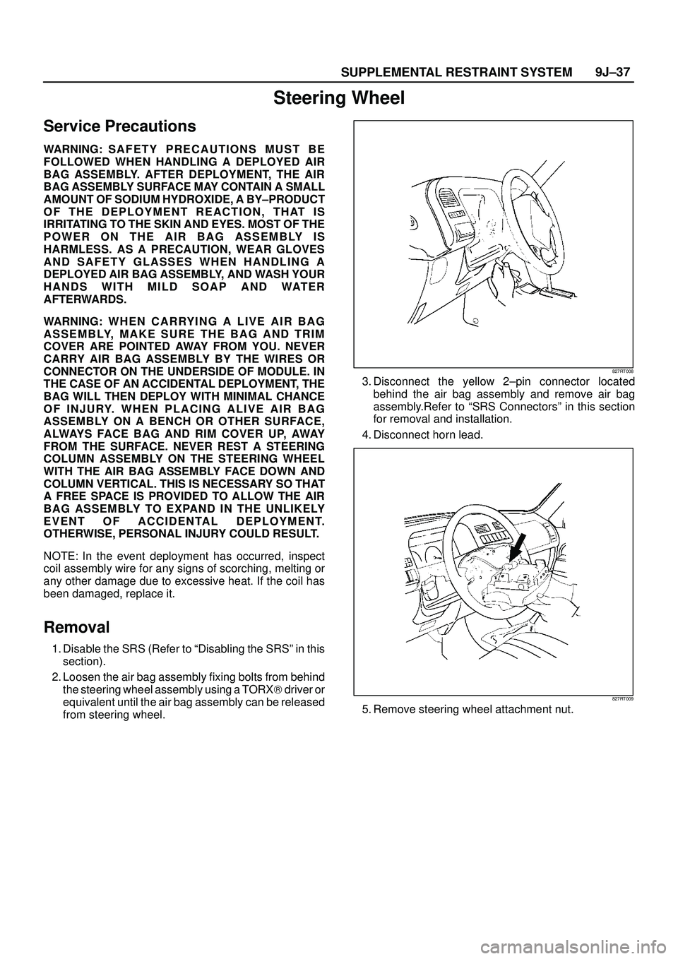 ISUZU TROOPER 1998 Service Repair Manual SUPPLEMENTAL RESTRAINT SYSTEM9J±37
Steering Wheel
Service Precautions
WARNING: S A F E T Y P R ECAUTIONS MUST BE
FOLLOWED WHEN HANDLING A DEPLOYED AIR
BAG ASSEMBLY. AFTER DEPLOYMENT, THE AIR
BAG ASSE ISUZU TROOPER 1998 Service Repair Manual SUPPLEMENTAL RESTRAINT SYSTEM9J±37
Steering Wheel
Service Precautions
WARNING: S A F E T Y P R ECAUTIONS MUST BE
FOLLOWED WHEN HANDLING A DEPLOYED AIR
BAG ASSEMBLY. AFTER DEPLOYMENT, THE AIR
BAG ASSE