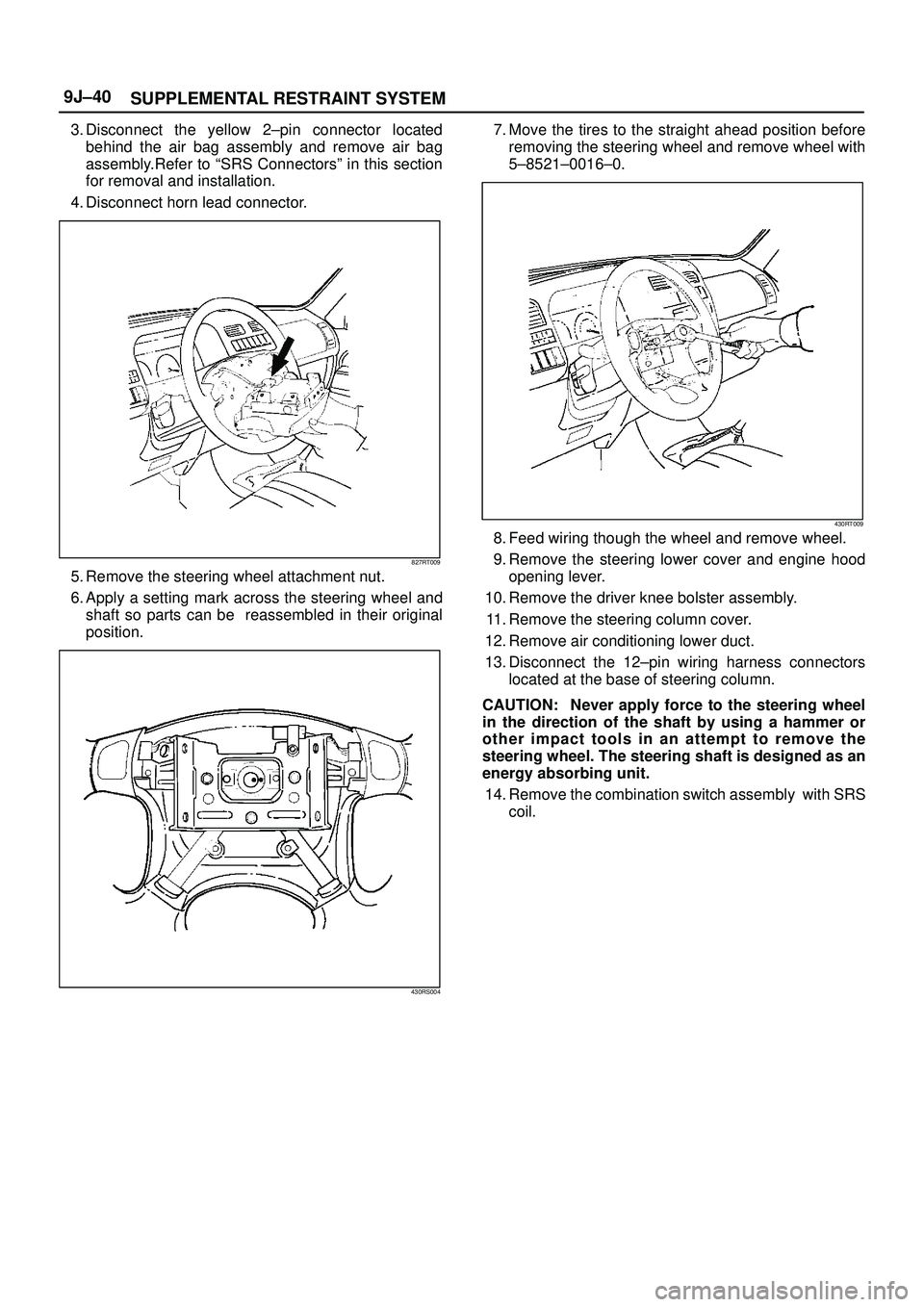 ISUZU TROOPER 1998  Service Repair Manual SUPPLEMENTAL RESTRAINT SYSTEM 9J±40
3. Disconnect the yellow 2±pin connector located
behind the air bag assembly and remove air bag
assembly.Refer to ªSRS Connectorsº in this section
for removal a