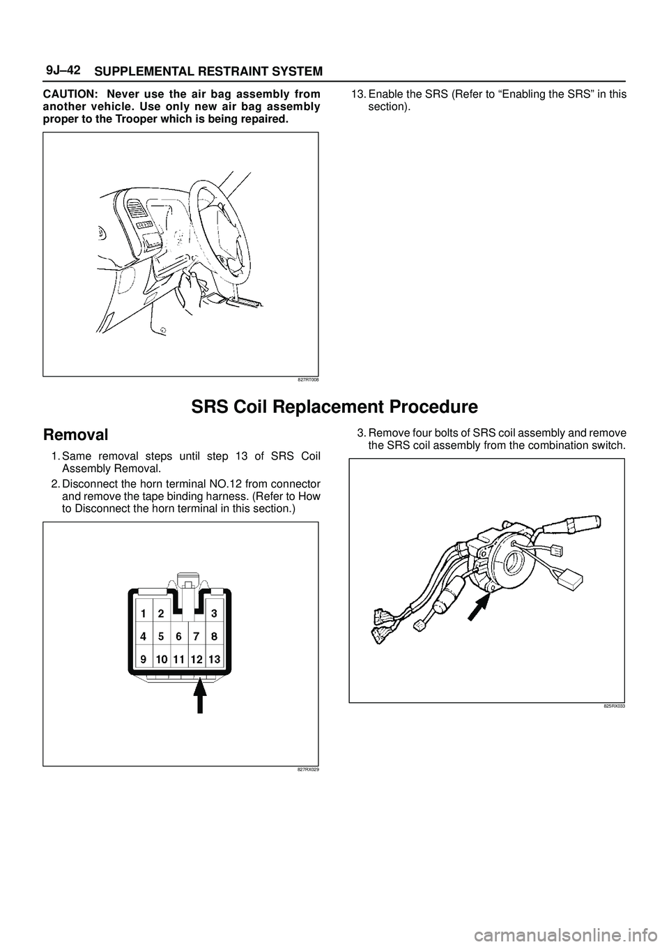 ISUZU TROOPER 1998  Service Repair Manual SUPPLEMENTAL RESTRAINT SYSTEM 9J±42
CAUTION: Never use the air bag assembly from
another vehicle. Use only new air bag assembly
proper to the Trooper which is being repaired.
827RT008
13. Enable the 