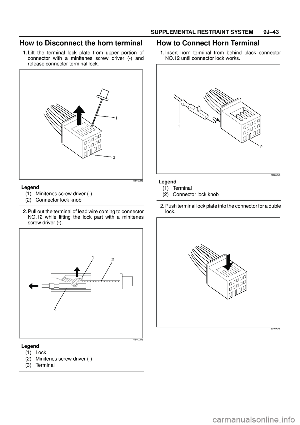 ISUZU TROOPER 1998  Service Repair Manual SUPPLEMENTAL RESTRAINT SYSTEM9J±43
How to Disconnect the horn terminal
1. Lift the terminal lock plate from upper portion of
connector with a minitenes screw driver (-) and
release connector terminal