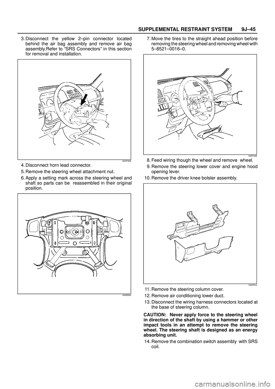 ISUZU TROOPER 1998  Service Repair Manual SUPPLEMENTAL RESTRAINT SYSTEM9J±45
3. Disconnect the yellow 2±pin connector located
behind the air bag assembly and remove air bag
assembly.Refer to ªSRS Connectorsº in this section
for removal an