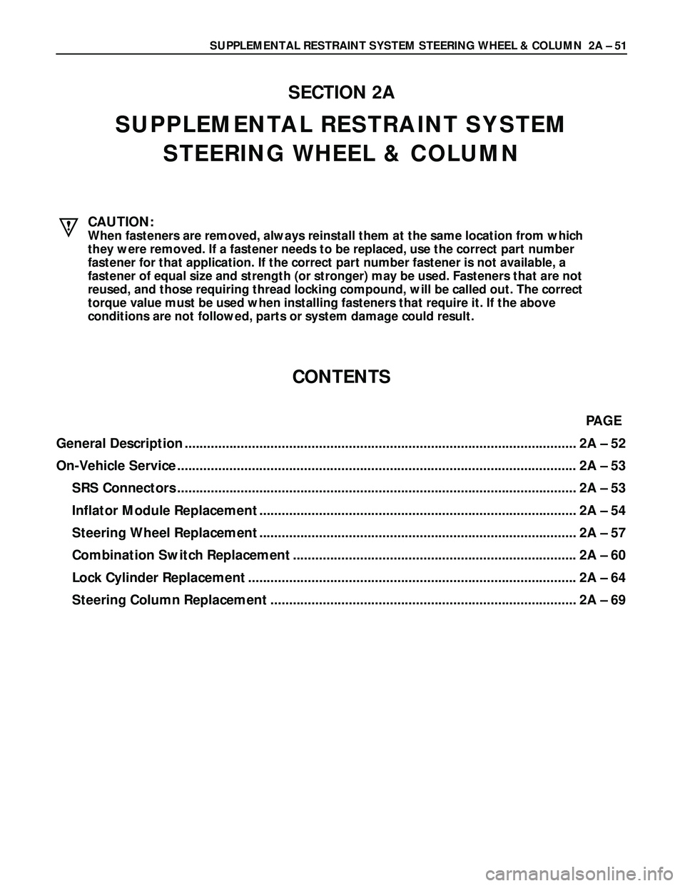 ISUZU TROOPER 1998 Service Repair Manual SUPPLEMENTAL RESTRAINT SYSTEM STEERING WHEEL & COLUMN 2A – 51
SECTION 2A
SUPPLEMENTAL RESTRAINT SYSTEM
STEERING WHEEL & COLUMN
CAUTION:
When fasteners are removed, always reinstall them at the same ISUZU TROOPER 1998 Service Repair Manual SUPPLEMENTAL RESTRAINT SYSTEM STEERING WHEEL & COLUMN 2A – 51
SECTION 2A
SUPPLEMENTAL RESTRAINT SYSTEM
STEERING WHEEL & COLUMN
CAUTION:
When fasteners are removed, always reinstall them at the same