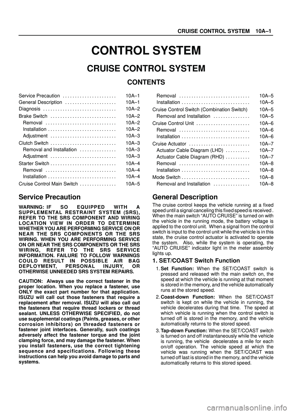 ISUZU TROOPER 1998 Service Repair Manual 10A±1
CRUISE CONTROL SYSTEM
CONTROL SYSTEM
CRUISE CONTROL SYSTEM
CONTENTS
Service Precaution 10A±1. . . . . . . . . . . . . . . . . . . . . .
General Description 10A±1. . . . . . . . . . . . . . . ISUZU TROOPER 1998 Service Repair Manual 10A±1
CRUISE CONTROL SYSTEM
CONTROL SYSTEM
CRUISE CONTROL SYSTEM
CONTENTS
Service Precaution 10A±1. . . . . . . . . . . . . . . . . . . . . .
General Description 10A±1. . . . . . . . . . . . . . .