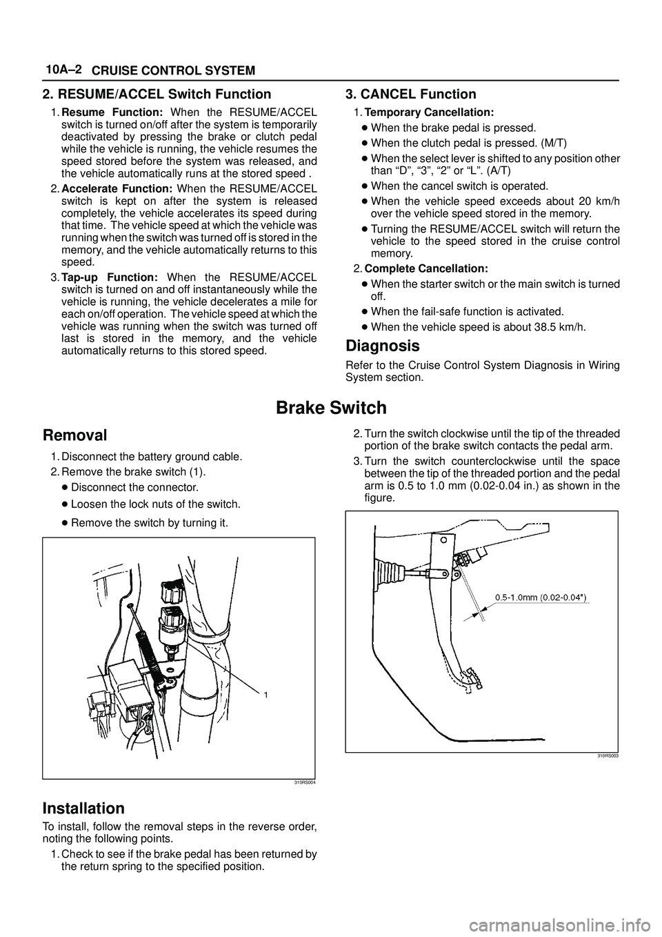 ISUZU TROOPER 1998 Service Repair Manual 10A±2
CRUISE CONTROL SYSTEM
2. RESUME/ACCEL Switch Function
1.Resume Function: When the RESUME/ACCEL
switch is turned on/off after the system is temporarily
deactivated by pressing the brake or clutc ISUZU TROOPER 1998 Service Repair Manual 10A±2
CRUISE CONTROL SYSTEM
2. RESUME/ACCEL Switch Function
1.Resume Function: When the RESUME/ACCEL
switch is turned on/off after the system is temporarily
deactivated by pressing the brake or clutc