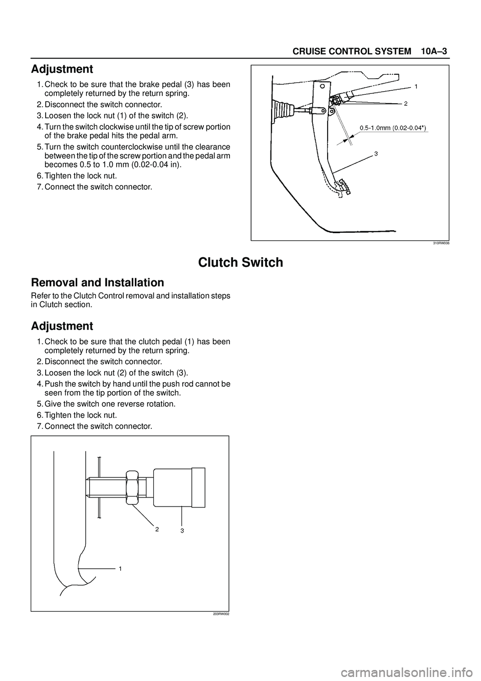 ISUZU TROOPER 1998 Service Repair Manual 10A±3
CRUISE CONTROL SYSTEM
Adjustment
1. Check to be sure that the brake pedal (3) has been
completely returned by the return spring.
2. Disconnect the switch connector.
3. Loosen the lock nut (1) o ISUZU TROOPER 1998 Service Repair Manual 10A±3
CRUISE CONTROL SYSTEM
Adjustment
1. Check to be sure that the brake pedal (3) has been
completely returned by the return spring.
2. Disconnect the switch connector.
3. Loosen the lock nut (1) o