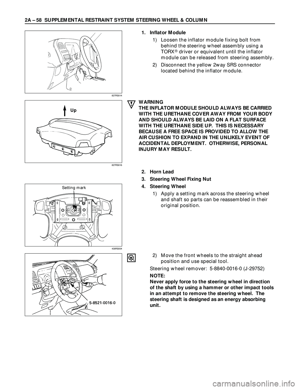 ISUZU TROOPER 1998 Service Repair Manual 2A – 58 SUPPLEMENTAL RESTRAINT SYSTEM STEERING WHEEL & COLUMN
1. Inflator Module
1) Loosen the inflator module fixing bolt from
behind the steering wheel assembly using a
TORX
driver or equivalen ISUZU TROOPER 1998 Service Repair Manual 2A – 58 SUPPLEMENTAL RESTRAINT SYSTEM STEERING WHEEL & COLUMN
1. Inflator Module
1) Loosen the inflator module fixing bolt from
behind the steering wheel assembly using a
TORX
driver or equivalen
