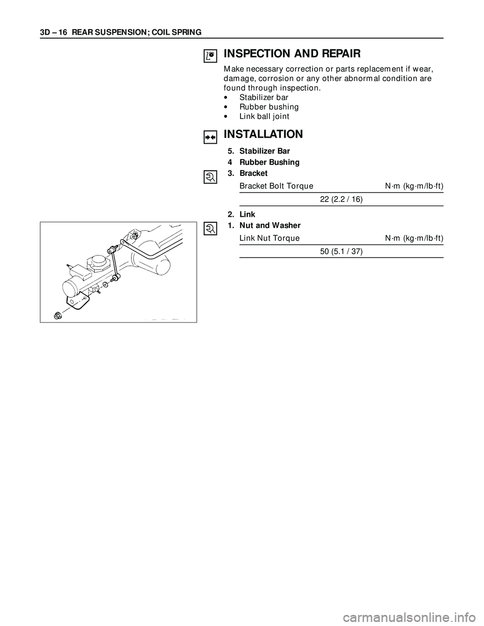 ISUZU TROOPER 1998  Service Repair Manual 3D – 16 REAR SUSPENSION; COIL SPRING
INSPECTION AND REPAIR
Make necessary correction or parts replacement if wear,
damage, corrosion or any other abnormal condition are
found through inspection.
•