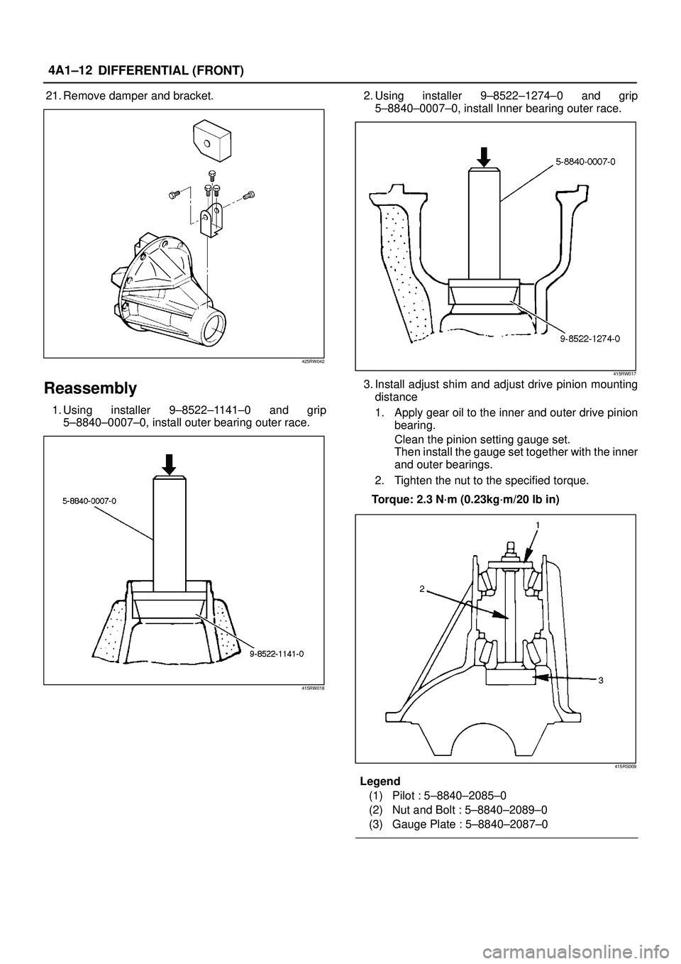 ISUZU TROOPER 1998  Service Repair Manual DIFFERENTIAL (FRONT) 4A1±12
21. Remove damper and bracket.
425RW042
Reassembly
1. Using installer 9±8522±1141±0 and grip
5±8840±0007±0, install outer bearing outer race.
415RW018
2. Using insta