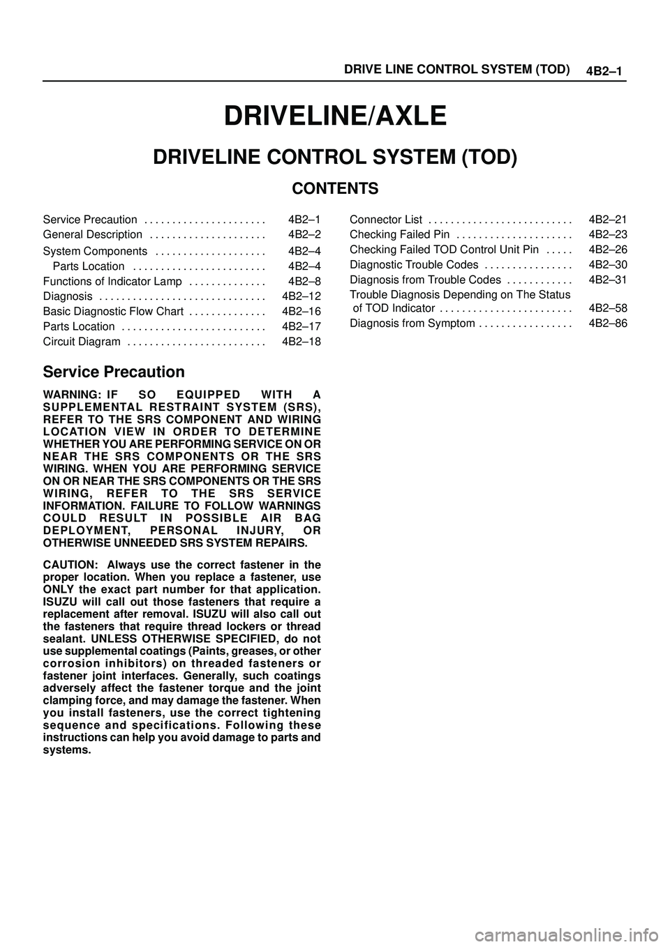 ISUZU TROOPER 1998 Service Repair Manual 4B2±1 DRIVE LINE CONTROL SYSTEM (TOD)
DRIVELINE/AXLE
DRIVELINE CONTROL SYSTEM (TOD)
CONTENTS
Service Precaution 4B2±1. . . . . . . . . . . . . . . . . . . . . .
General Description 4B2±2. . . . . ISUZU TROOPER 1998 Service Repair Manual 4B2±1 DRIVE LINE CONTROL SYSTEM (TOD)
DRIVELINE/AXLE
DRIVELINE CONTROL SYSTEM (TOD)
CONTENTS
Service Precaution 4B2±1. . . . . . . . . . . . . . . . . . . . . .
General Description 4B2±2. . . . .