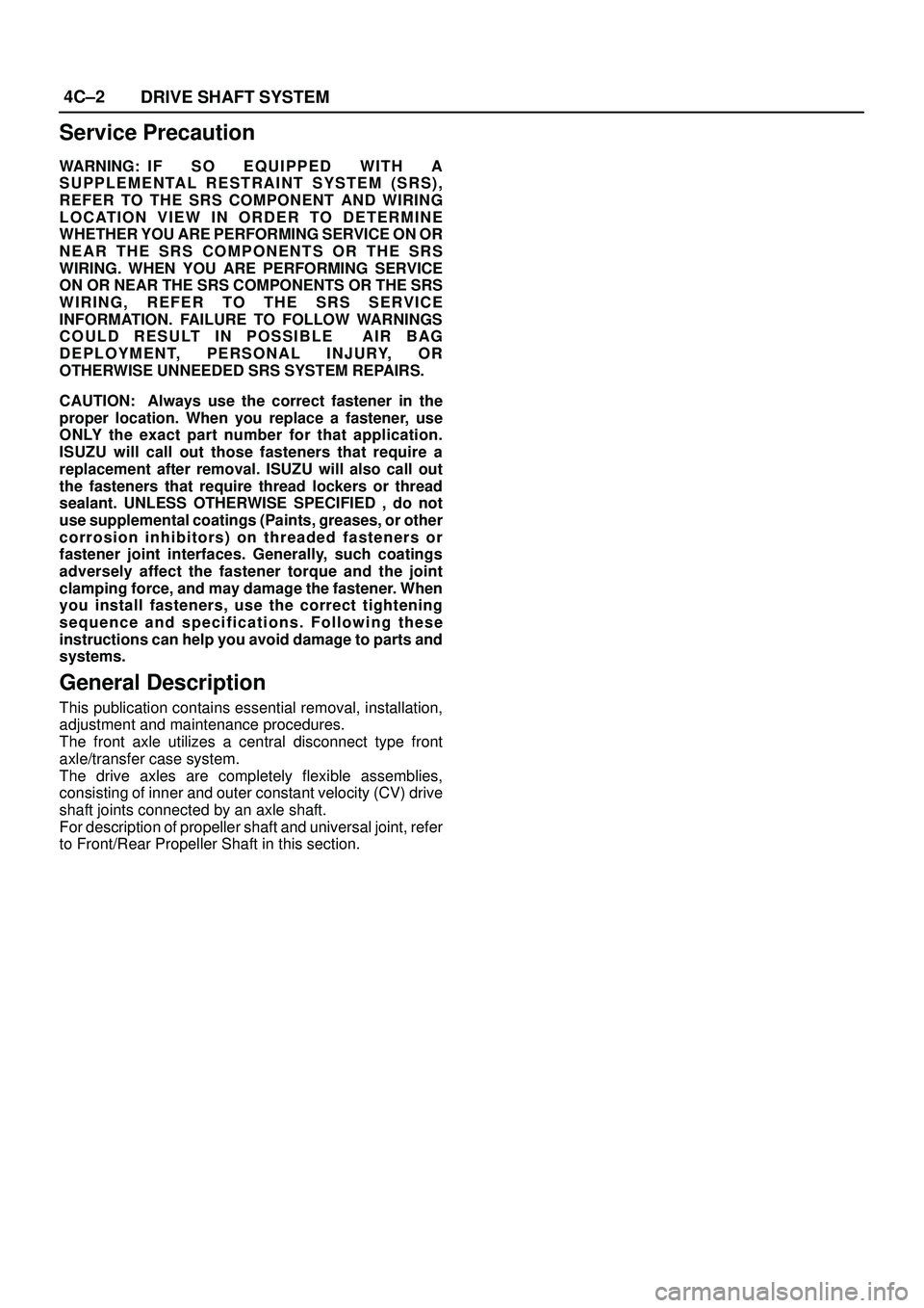ISUZU TROOPER 1998 Service Repair Manual 4C±2
DRIVE SHAFT SYSTEM
Service Precaution
WARNING: I F S O E Q U IPPED WITH A
SUPPLEMENTAL RESTRAINT SYSTEM (SRS),
REFER TO THE SRS COMPONENT AND WIRING
LOCATION VIEW IN ORDER TO DETERMINE
WHETHER Y ISUZU TROOPER 1998 Service Repair Manual 4C±2
DRIVE SHAFT SYSTEM
Service Precaution
WARNING: I F S O E Q U IPPED WITH A
SUPPLEMENTAL RESTRAINT SYSTEM (SRS),
REFER TO THE SRS COMPONENT AND WIRING
LOCATION VIEW IN ORDER TO DETERMINE
WHETHER Y