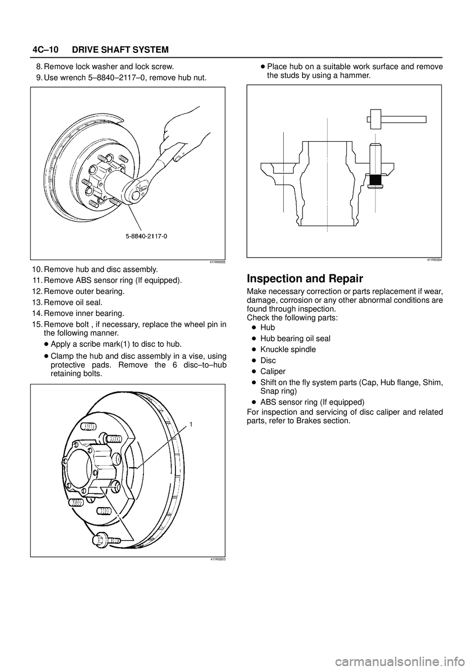 ISUZU TROOPER 1998 Service Repair Manual 4C±10
DRIVE SHAFT SYSTEM
8. Remove lock washer and lock screw.
9. Use wrench 5±8840±2117±0, remove hub nut.
411RW005
10. Remove hub and disc assembly.
11. Remove ABS sensor ring (If equipped).
12. ISUZU TROOPER 1998 Service Repair Manual 4C±10
DRIVE SHAFT SYSTEM
8. Remove lock washer and lock screw.
9. Use wrench 5±8840±2117±0, remove hub nut.
411RW005
10. Remove hub and disc assembly.
11. Remove ABS sensor ring (If equipped).
12.