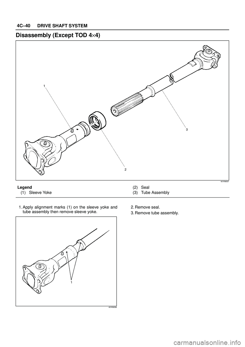 ISUZU TROOPER 1998  Service Repair Manual 4C±40
DRIVE SHAFT SYSTEM
Disassembly (Except TOD 4y4)
401RW057
Legend
(1) Sleeve Yoke(2) Seal
(3) Tube Assembly
1. Apply alignment marks (1) on the sleeve yoke and
tube assembly then remove sleeve yo