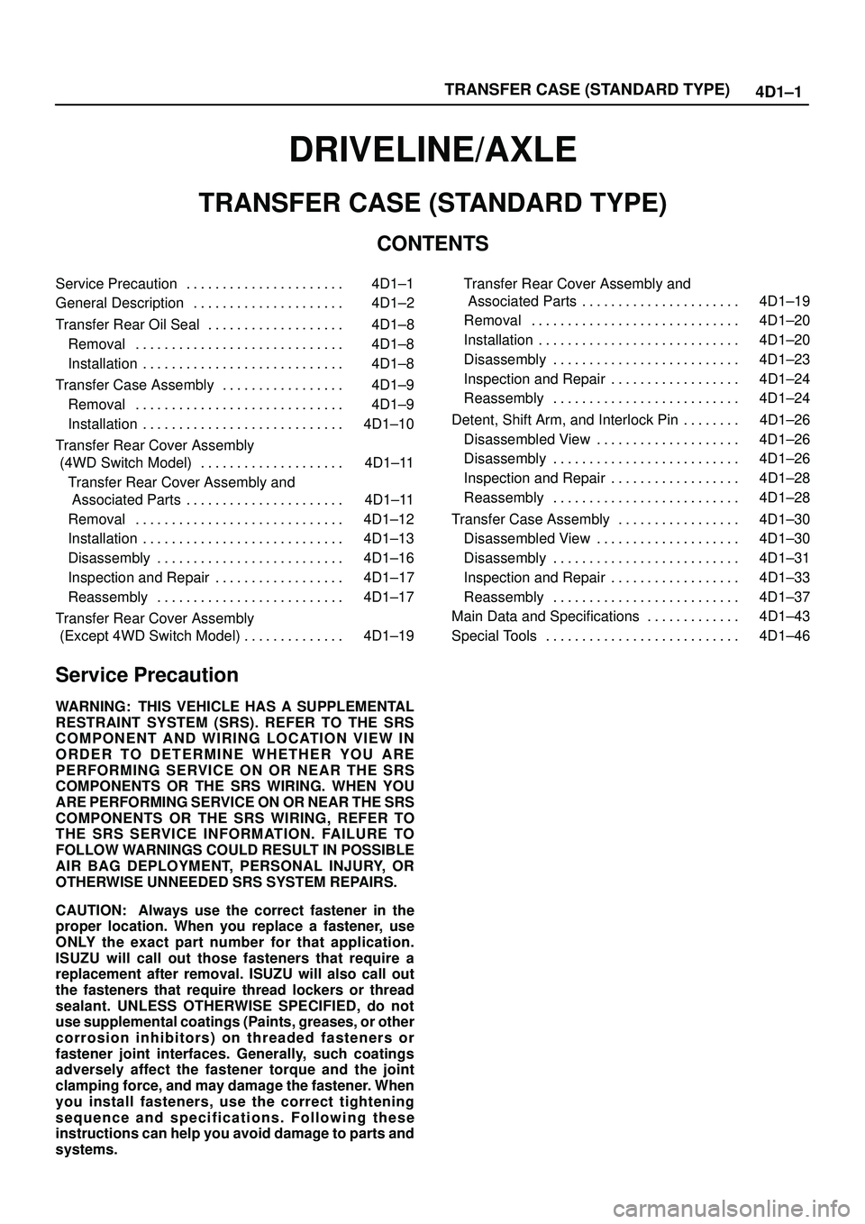 ISUZU TROOPER 1998 Service Repair Manual TRANSFER CASE (STANDARD TYPE)
4D1±1
DRIVELINE/AXLE
TRANSFER CASE (STANDARD TYPE)
CONTENTS
Service Precaution 4D1±1. . . . . . . . . . . . . . . . . . . . . .
General Description 4D1±2. . . . . . . ISUZU TROOPER 1998 Service Repair Manual TRANSFER CASE (STANDARD TYPE)
4D1±1
DRIVELINE/AXLE
TRANSFER CASE (STANDARD TYPE)
CONTENTS
Service Precaution 4D1±1. . . . . . . . . . . . . . . . . . . . . .
General Description 4D1±2. . . . . . .