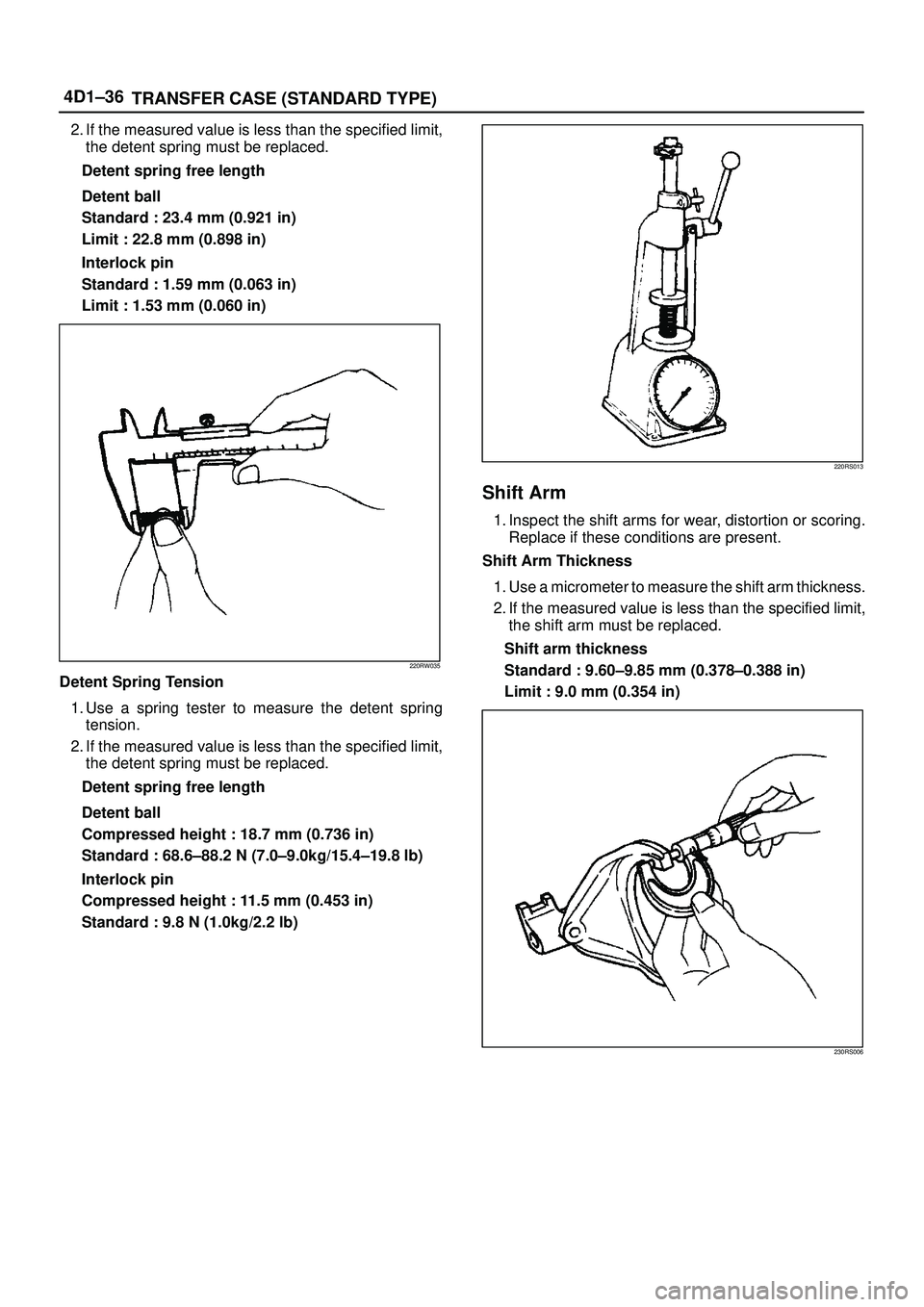 ISUZU TROOPER 1998 Service Repair Manual 4D1±36
TRANSFER CASE (STANDARD TYPE)
2. If the measured value is less than the specified limit,
the detent spring must be replaced.
Detent spring free length
Detent ball
Standard : 23.4 mm (0.921 in) ISUZU TROOPER 1998 Service Repair Manual 4D1±36
TRANSFER CASE (STANDARD TYPE)
2. If the measured value is less than the specified limit,
the detent spring must be replaced.
Detent spring free length
Detent ball
Standard : 23.4 mm (0.921 in)