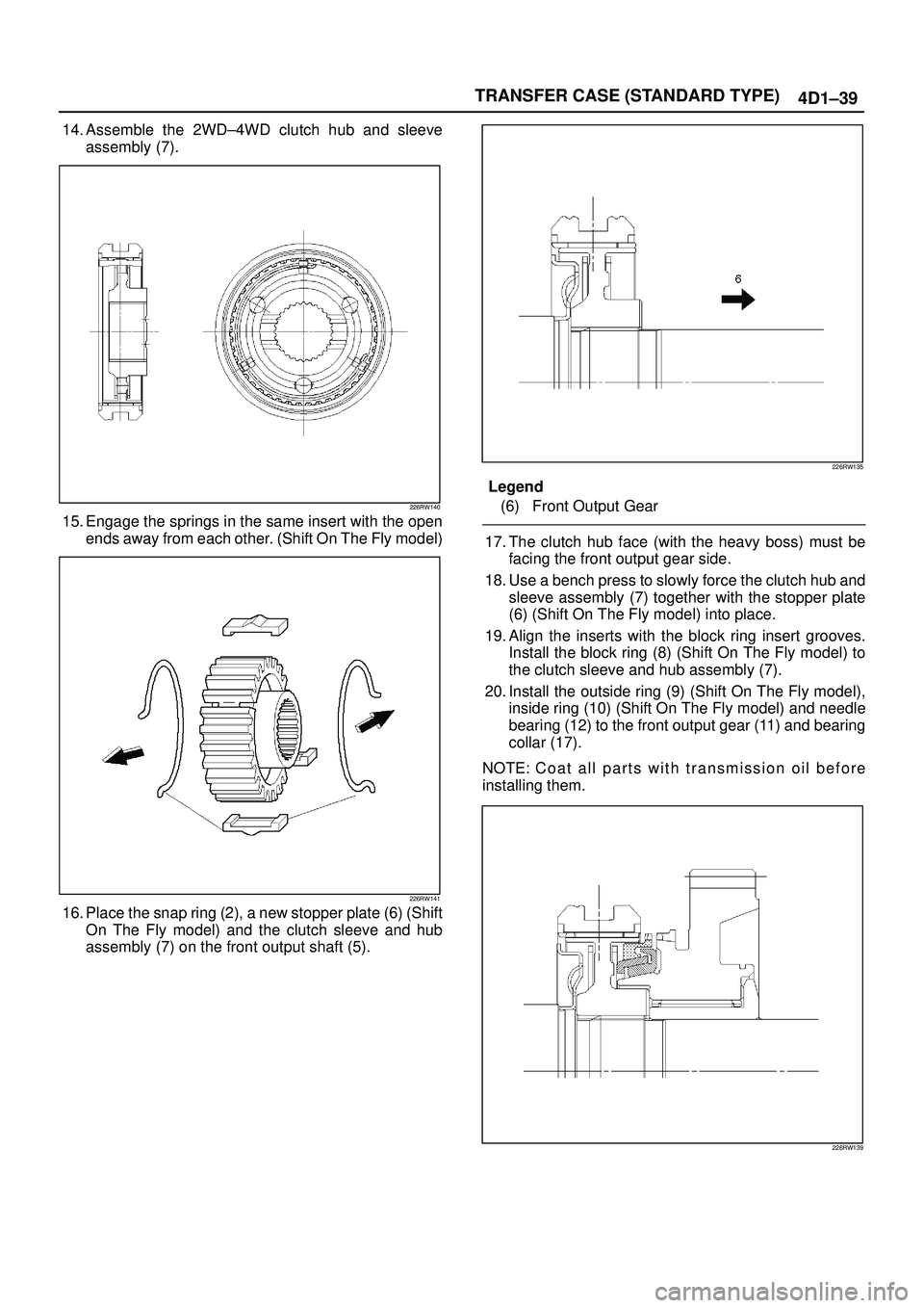 ISUZU TROOPER 1998 Service Repair Manual TRANSFER CASE (STANDARD TYPE)
4D1±39
14. Assemble the 2WD±4WD clutch hub and sleeve
assembly (7).
226RW140
15. Engage the springs in the same insert with the open
ends away from each other. (Shift O ISUZU TROOPER 1998 Service Repair Manual TRANSFER CASE (STANDARD TYPE)
4D1±39
14. Assemble the 2WD±4WD clutch hub and sleeve
assembly (7).
226RW140
15. Engage the springs in the same insert with the open
ends away from each other. (Shift O