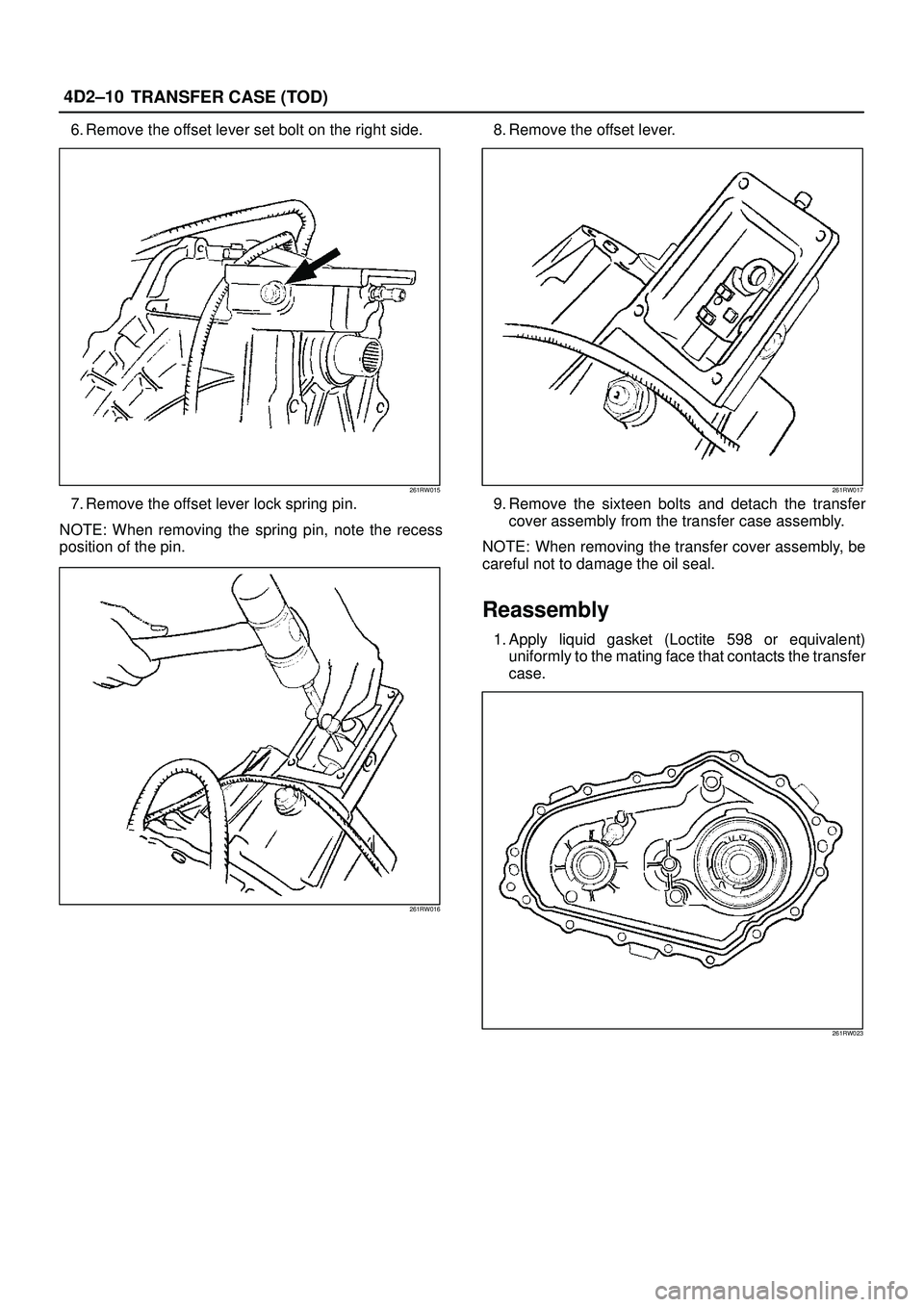 ISUZU TROOPER 1998  Service Repair Manual 4D2±10
TRANSFER CASE (TOD)
6. Remove the offset lever set bolt on the right side.
261RW015
7. Remove the offset lever lock spring pin.
NOTE: When removing the spring pin, note the recess
position of 
