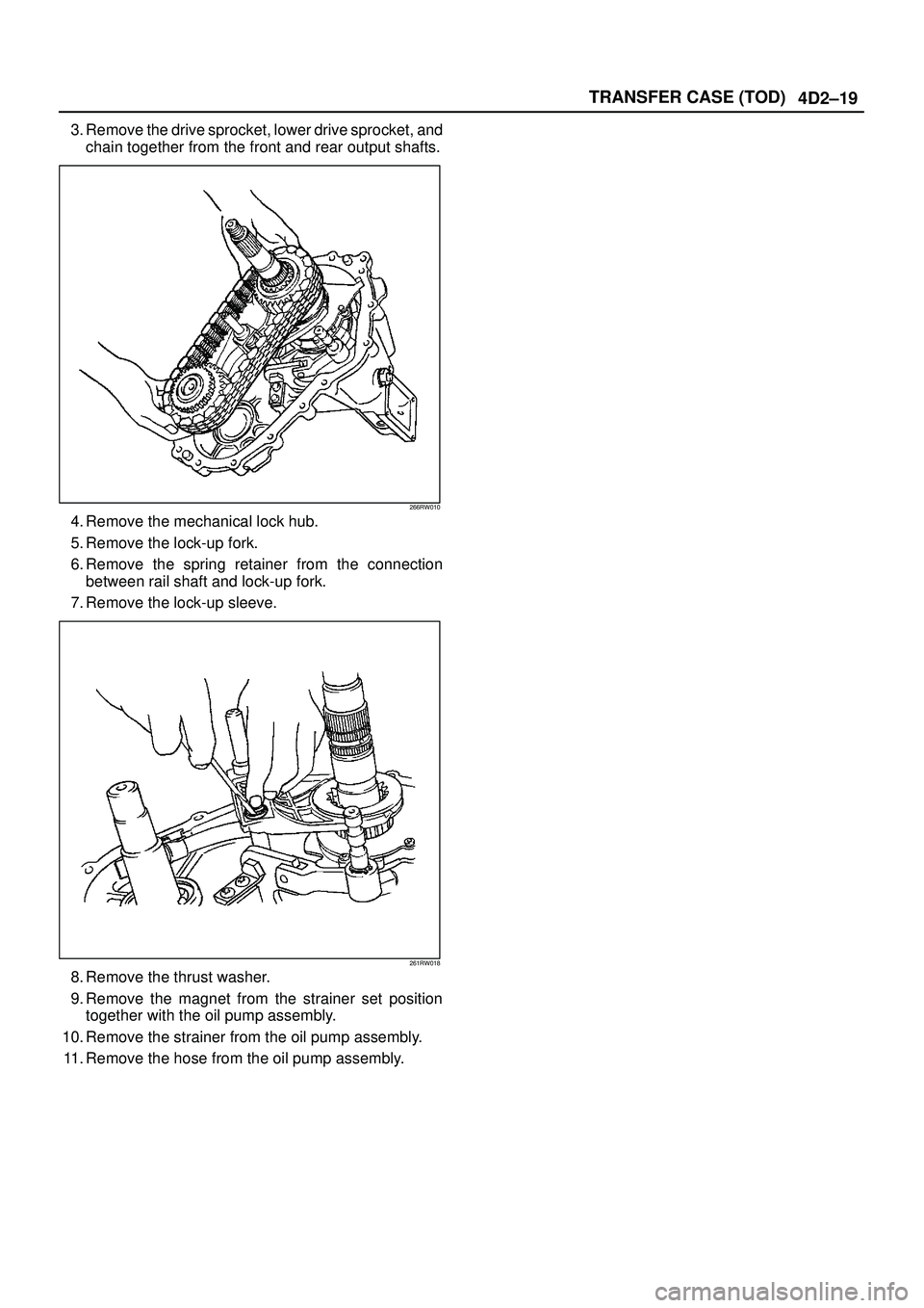 ISUZU TROOPER 1998  Service Repair Manual 4D2±19 TRANSFER CASE (TOD)
3. Remove the drive sprocket, lower drive sprocket, and
chain together from the front and rear output shafts.
266RW010
4. Remove the mechanical lock hub.
5. Remove the lock
