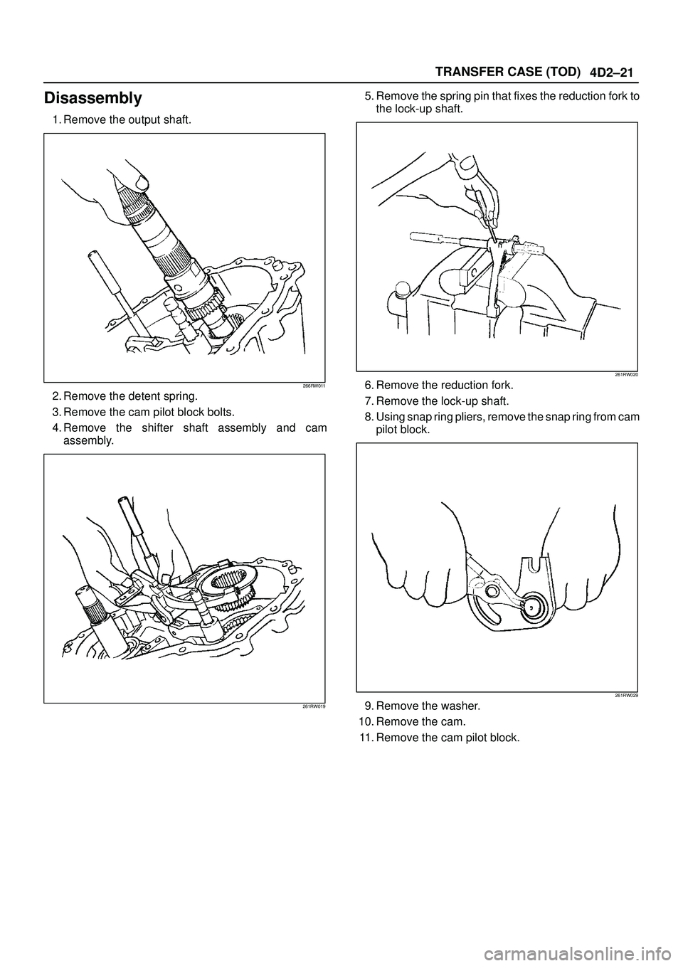 ISUZU TROOPER 1998  Service Repair Manual 4D2±21 TRANSFER CASE (TOD)
Disassembly
1. Remove the output shaft.
266RW011
2. Remove the detent spring.
3. Remove the cam pilot block bolts.
4. Remove the shifter shaft assembly and cam
assembly.
26