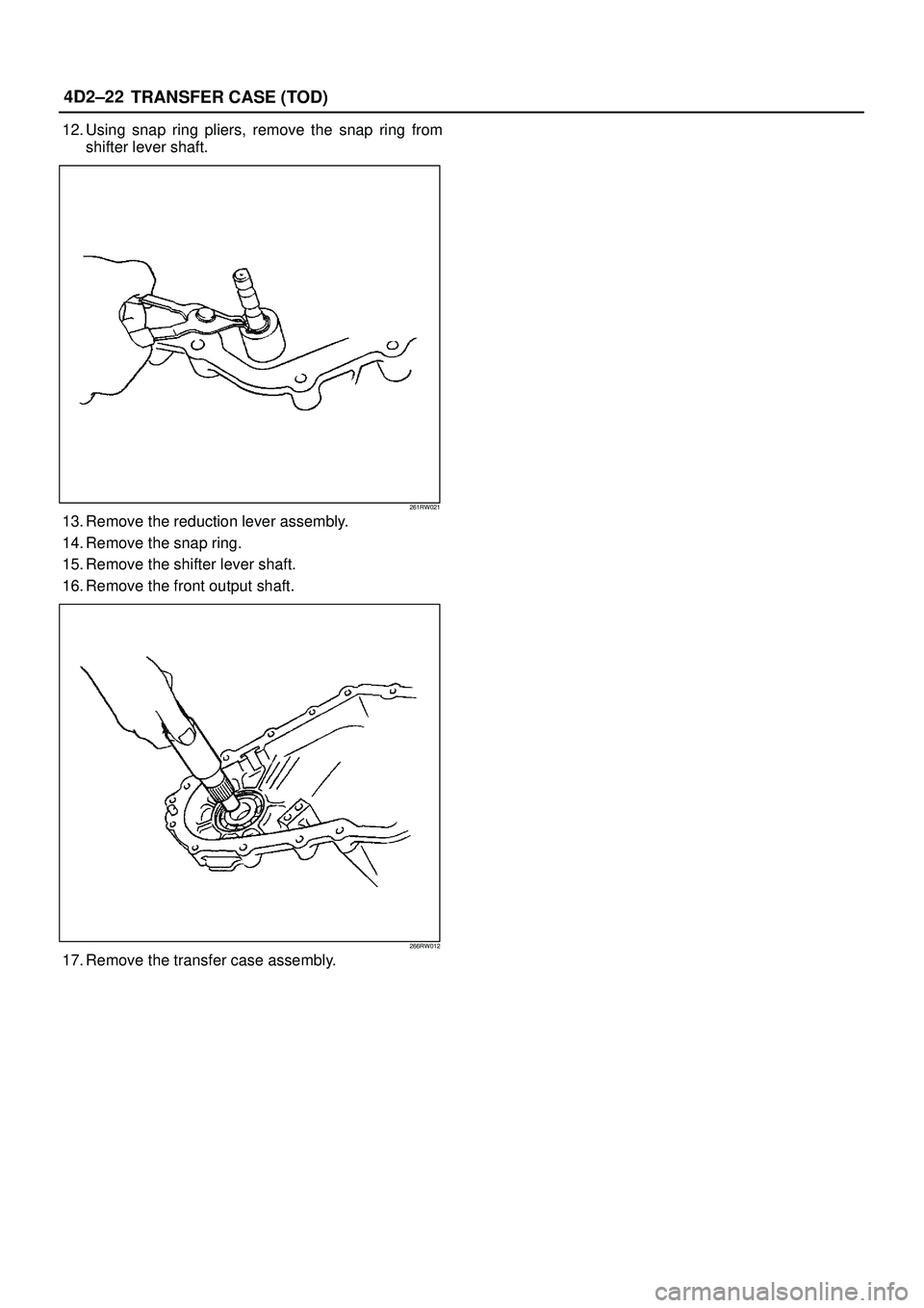 ISUZU TROOPER 1998  Service Repair Manual 4D2±22
TRANSFER CASE (TOD)
12. Using snap ring pliers, remove the snap ring from
shifter lever shaft.
261RW021
13. Remove the reduction lever assembly.
14. Remove the snap ring.
15. Remove the shifte