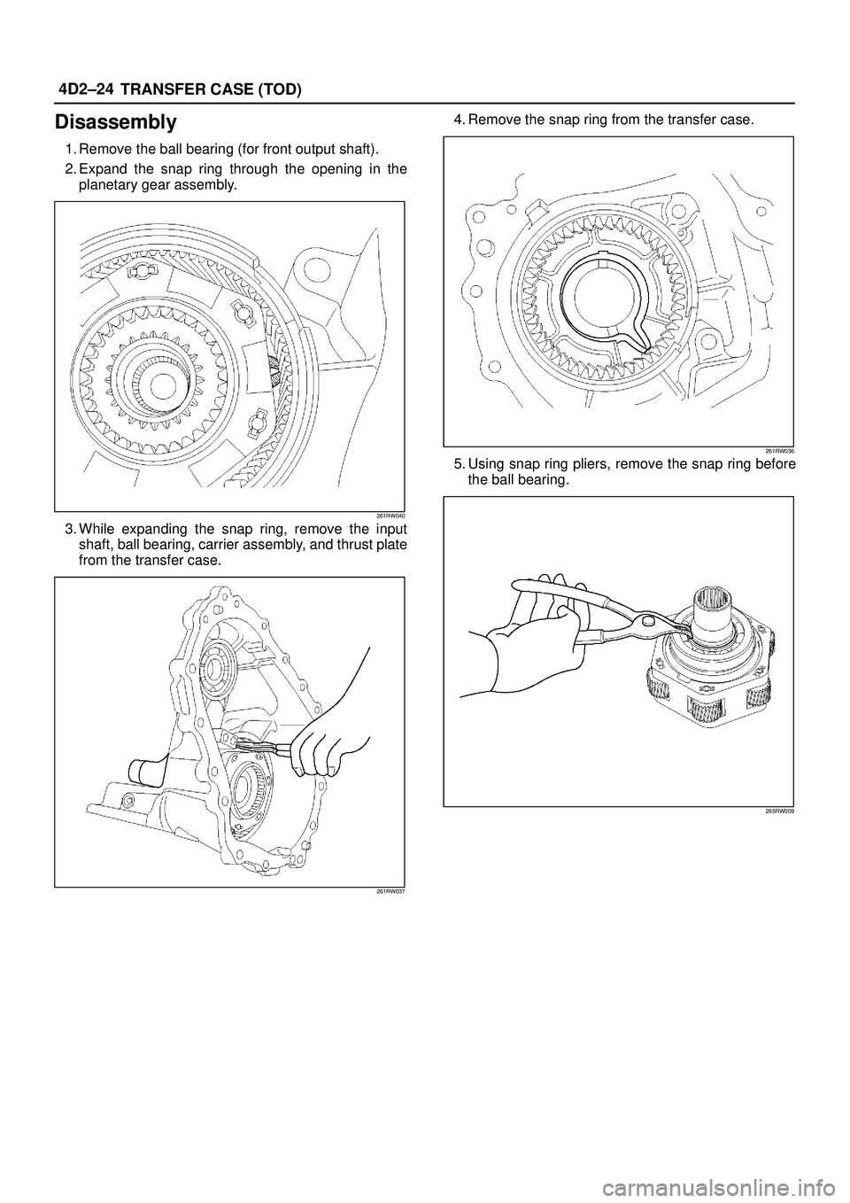 ISUZU TROOPER 1998  Service Repair Manual 4D2±24
TRANSFER CASE (TOD)
Disassembly
1. Remove the ball bearing (for front output shaft).
2. Expand the snap ring through the opening in the
planetary gear assembly.
261RW040
3. While expanding the