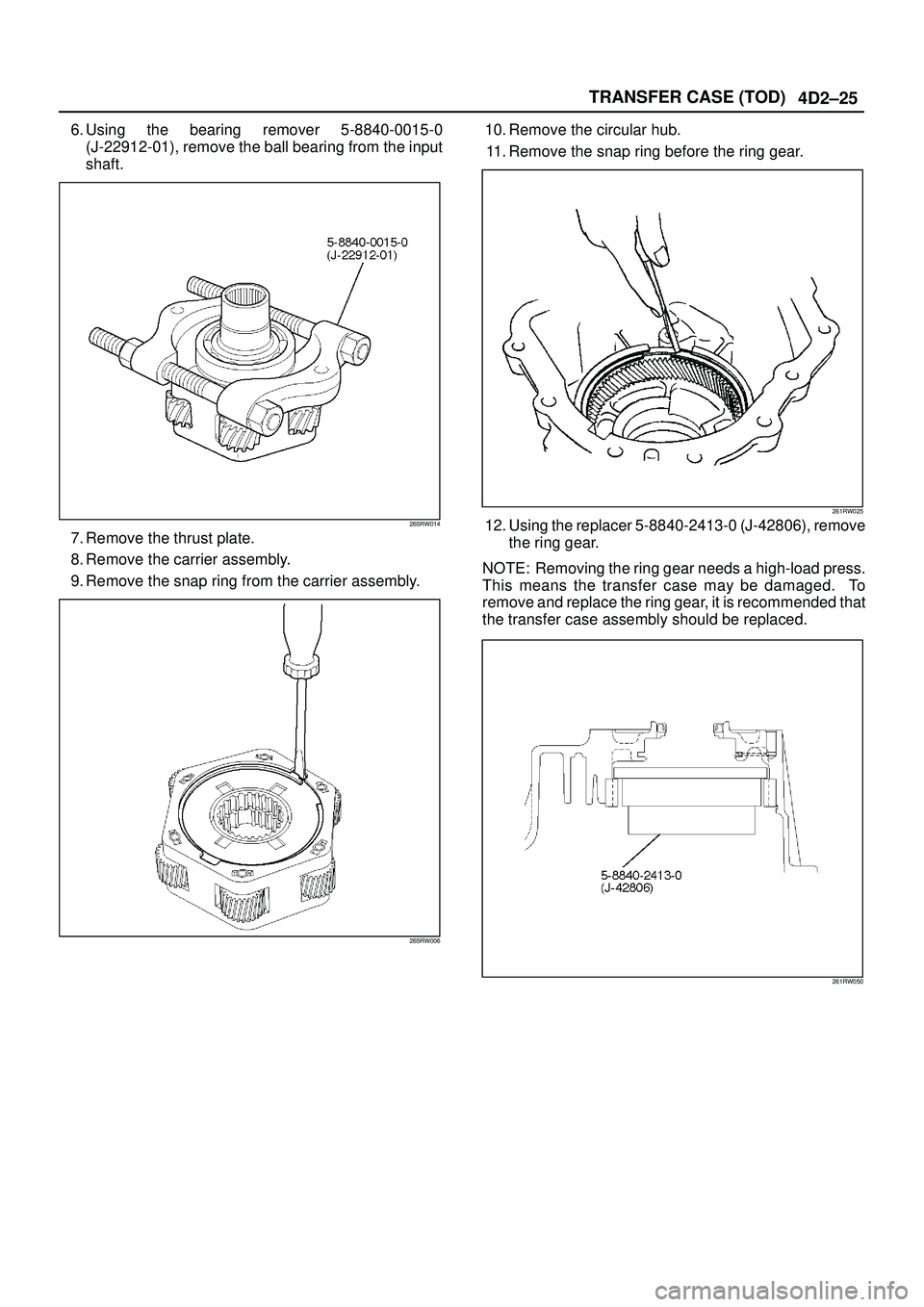 ISUZU TROOPER 1998  Service Repair Manual 4D2±25 TRANSFER CASE (TOD)
6. Using the bearing remover 5-8840-0015-0
(J-22912-01), remove the ball bearing from the input
shaft.
265RW014
7. Remove the thrust plate.
8. Remove the carrier assembly.
