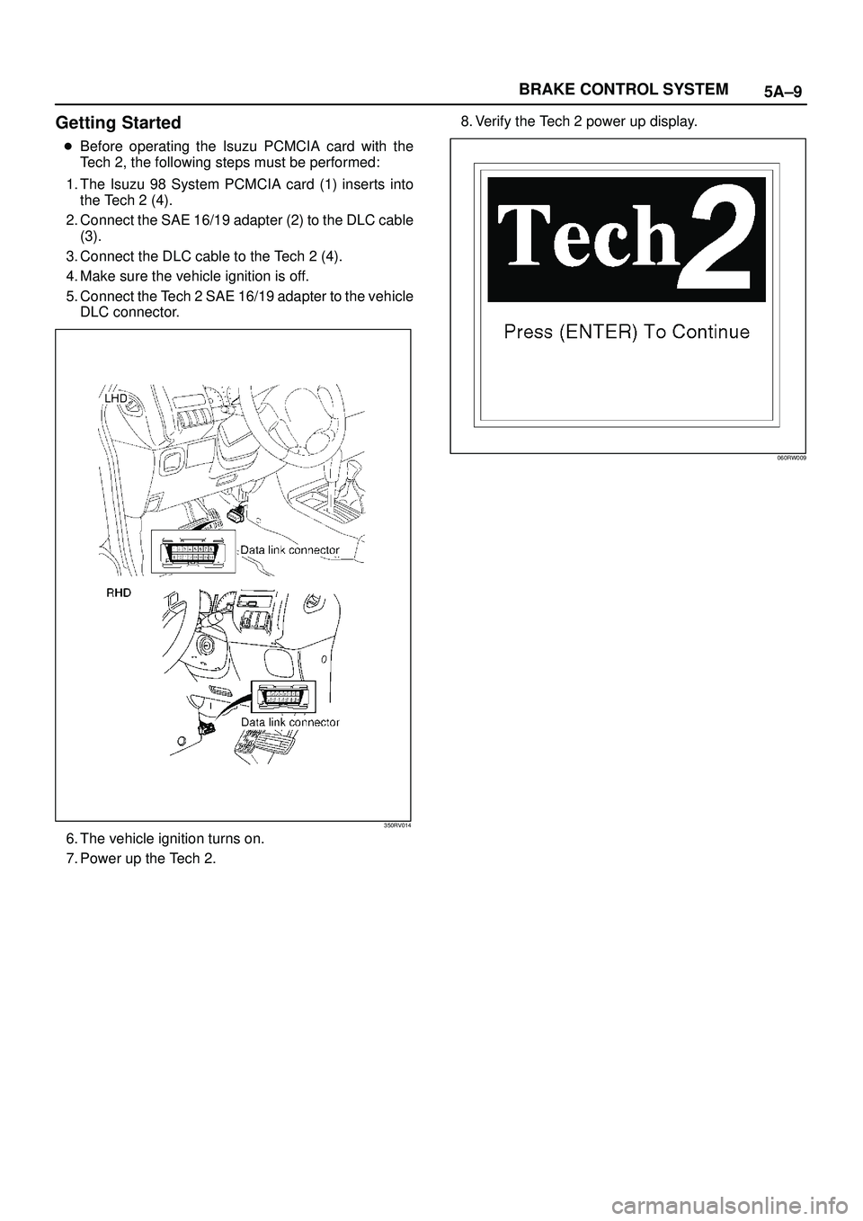 ISUZU TROOPER 1998  Service Repair Manual 5A±9 BRAKE CONTROL SYSTEM
Getting Started
Before operating the Isuzu PCMCIA card with the
Tech 2, the following steps must be performed:
1. The Isuzu 98 System PCMCIA card (1) inserts into
the Tech 