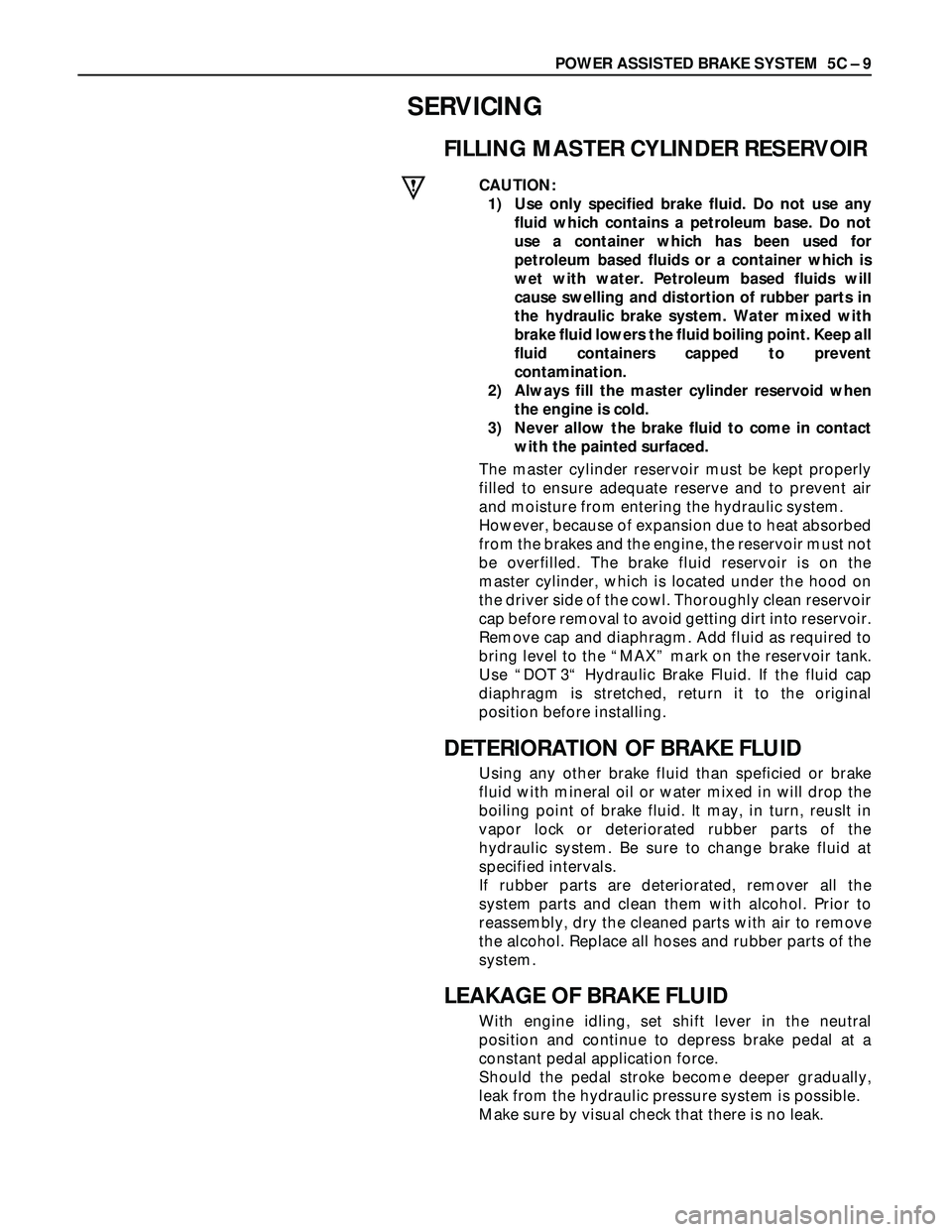 ISUZU TROOPER 1998 Service Repair Manual POWER ASSISTED BRAKE SYSTEM 5C – 9
SERVICING
FILLING MASTER CYLINDER RESERVOIR
CAUTION:
1) Use only specified brake fluid. Do not use any
fluid which contains a petroleum base. Do not
use a contain ISUZU TROOPER 1998 Service Repair Manual POWER ASSISTED BRAKE SYSTEM 5C – 9
SERVICING
FILLING MASTER CYLINDER RESERVOIR
CAUTION:
1) Use only specified brake fluid. Do not use any
fluid which contains a petroleum base. Do not
use a contain