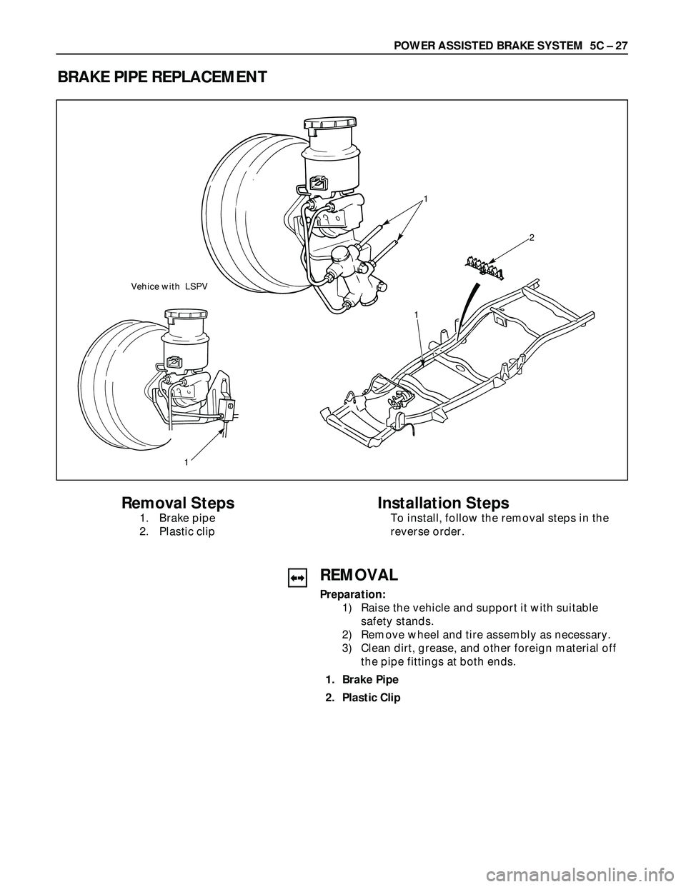 ISUZU TROOPER 1998  Service Repair Manual POWER ASSISTED BRAKE SYSTEM  5C – 27
BRAKE PIPE REPLACEMENT
1
12
Removal Steps
1. Brake pipe
2. Plastic clip
Installation Steps
To install, follow the removal steps in the
reverse order.
REMOVAL
Pre