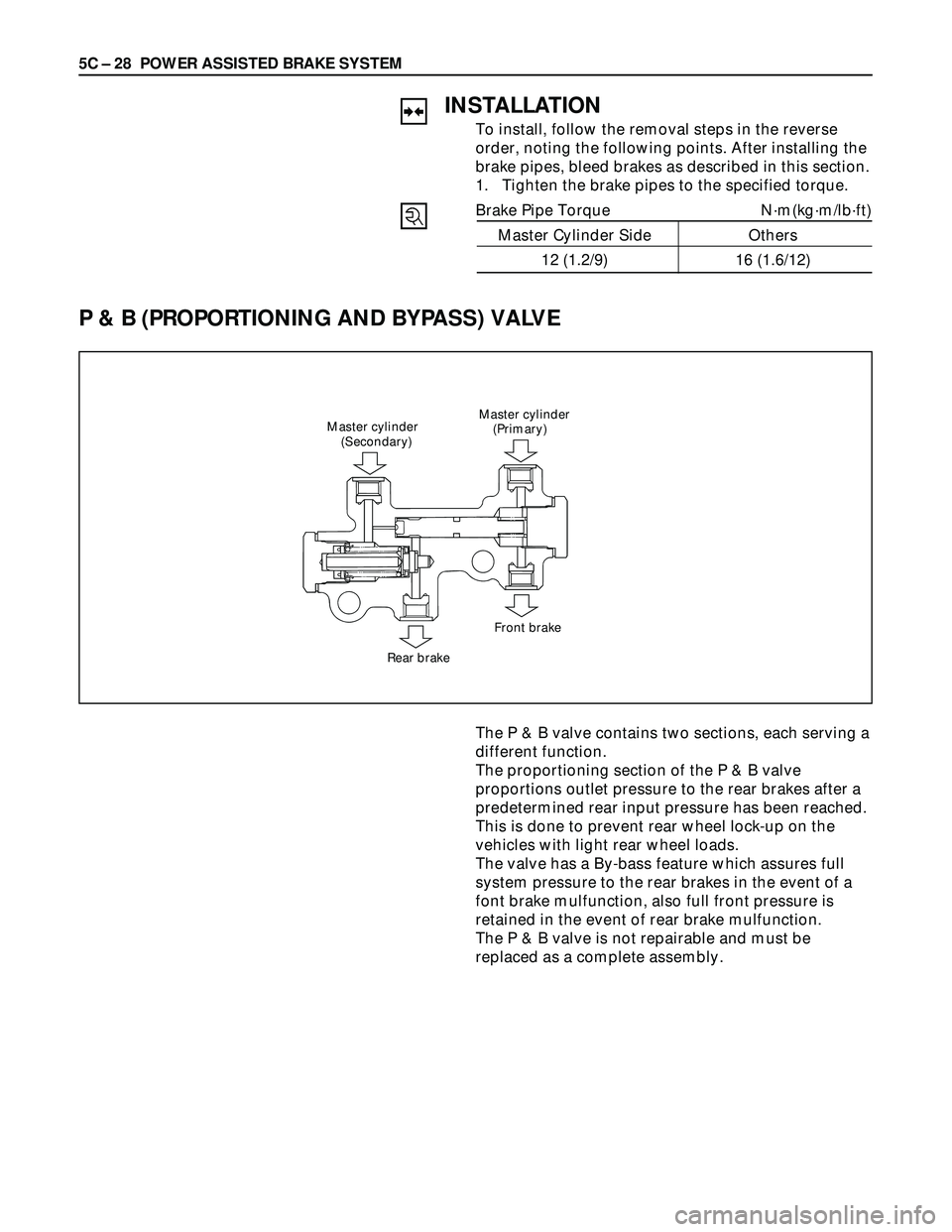 ISUZU TROOPER 1998  Service Repair Manual 5C – 28 POWER ASSISTED BRAKE SYSTEM
P & B (PROPORTIONING AND BYPASS) VALVE
Master cylinder
    (Primary) Master cylinder
    (Secondary)
Rear brakeFront brake
INSTALLATION
To install, follow the rem