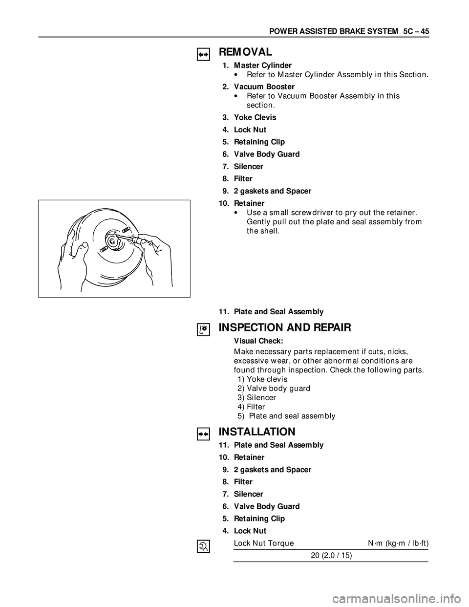 ISUZU TROOPER 1998  Service Repair Manual POWER ASSISTED BRAKE SYSTEM  5C – 45
REMOVAL
1. Master Cylinder
•Refer to Master Cylinder Assembly in this Section.
2. Vacuum Booster
•Refer to Vacuum Booster Assembly in this
section.
3. Yoke C