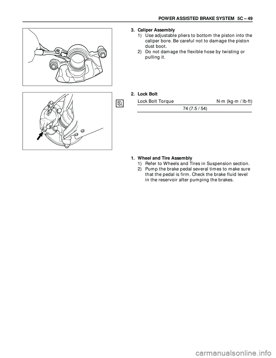 ISUZU TROOPER 1998  Service Repair Manual POWER ASSISTED BRAKE SYSTEM  5C – 49
3. Caliper Assembly
1) Use adjustable pliers to bottom the piston into the
caliper bore. Be careful not to damage the piston
dust boot.
2) Do not damage the flex